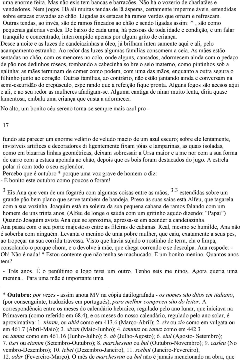 Outras tendas, ao invés, são de ramos fincados ao chão e sendo ligadas assim: ^, são como pequenas galerias verdes.