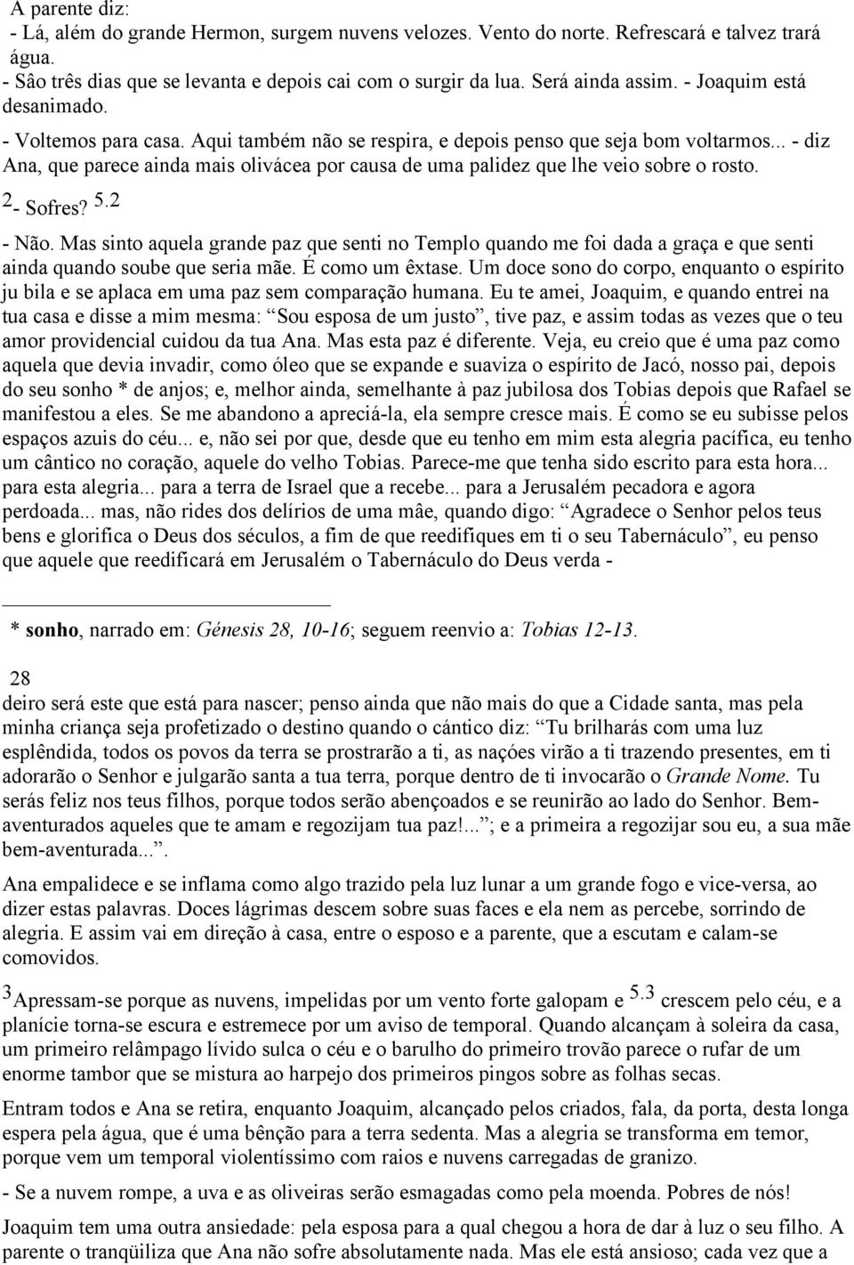 .. - diz Ana, que parece ainda mais olivácea por causa de uma palidez que lhe veio sobre o rosto. 2 - Sofres? 5.2 - Não.