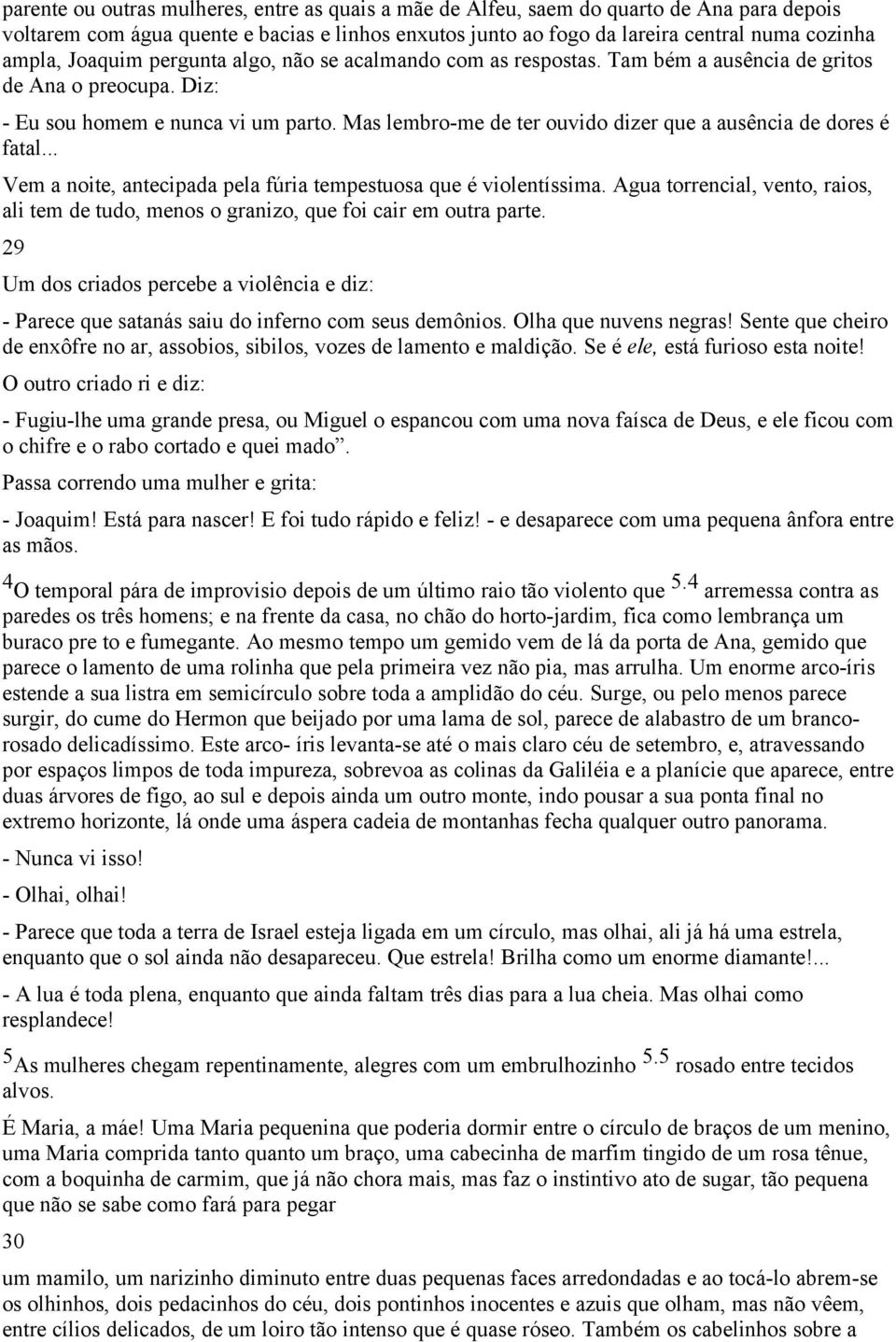 Mas lembro-me de ter ouvido dizer que a ausência de dores é fatal... Vem a noite, antecipada pela fúria tempestuosa que é violentíssima.