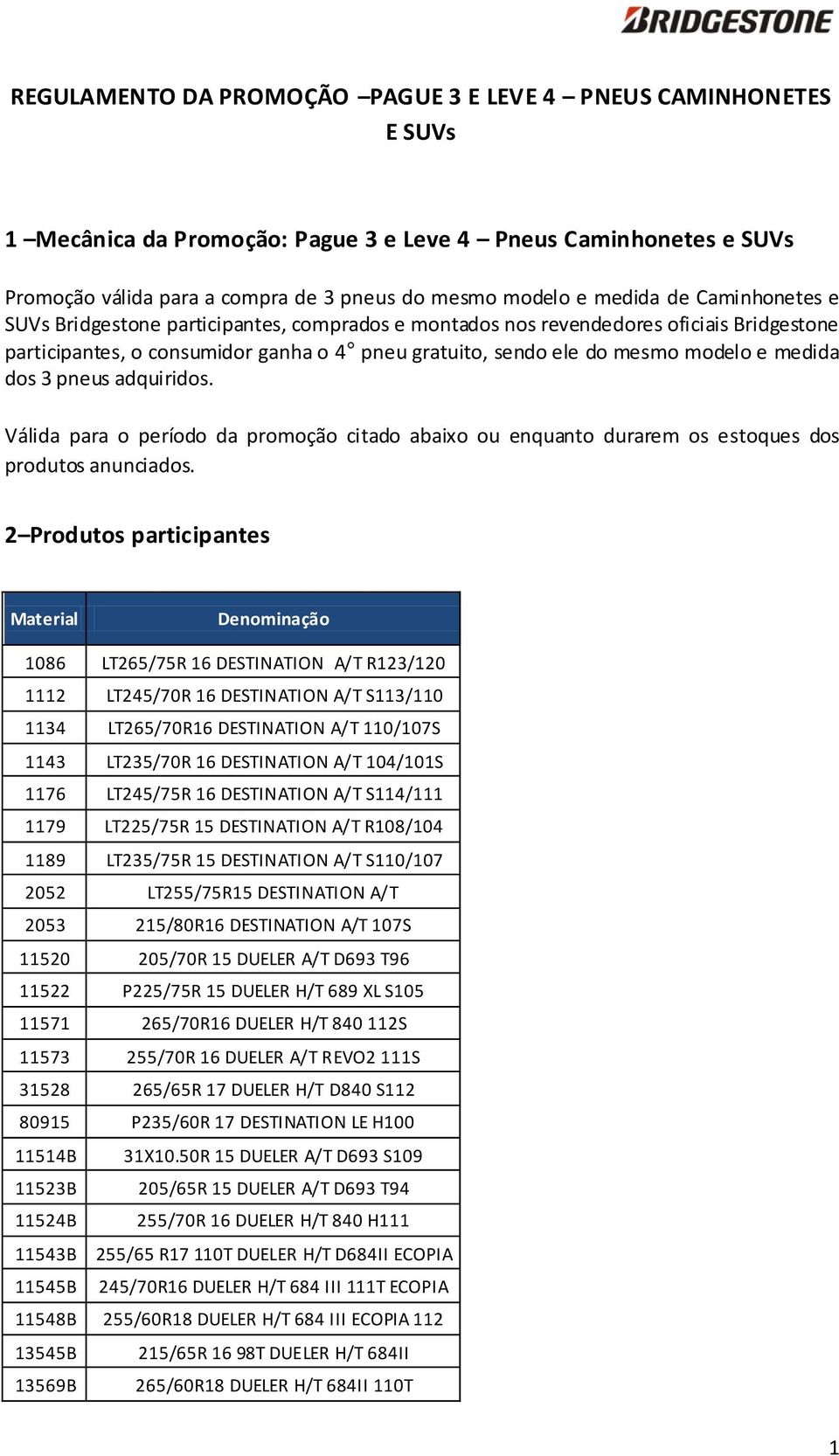 dos 3 pneus adquiridos. Válida para o período da promoção citado abaixo ou enquanto durarem os estoques dos produtos anunciados.