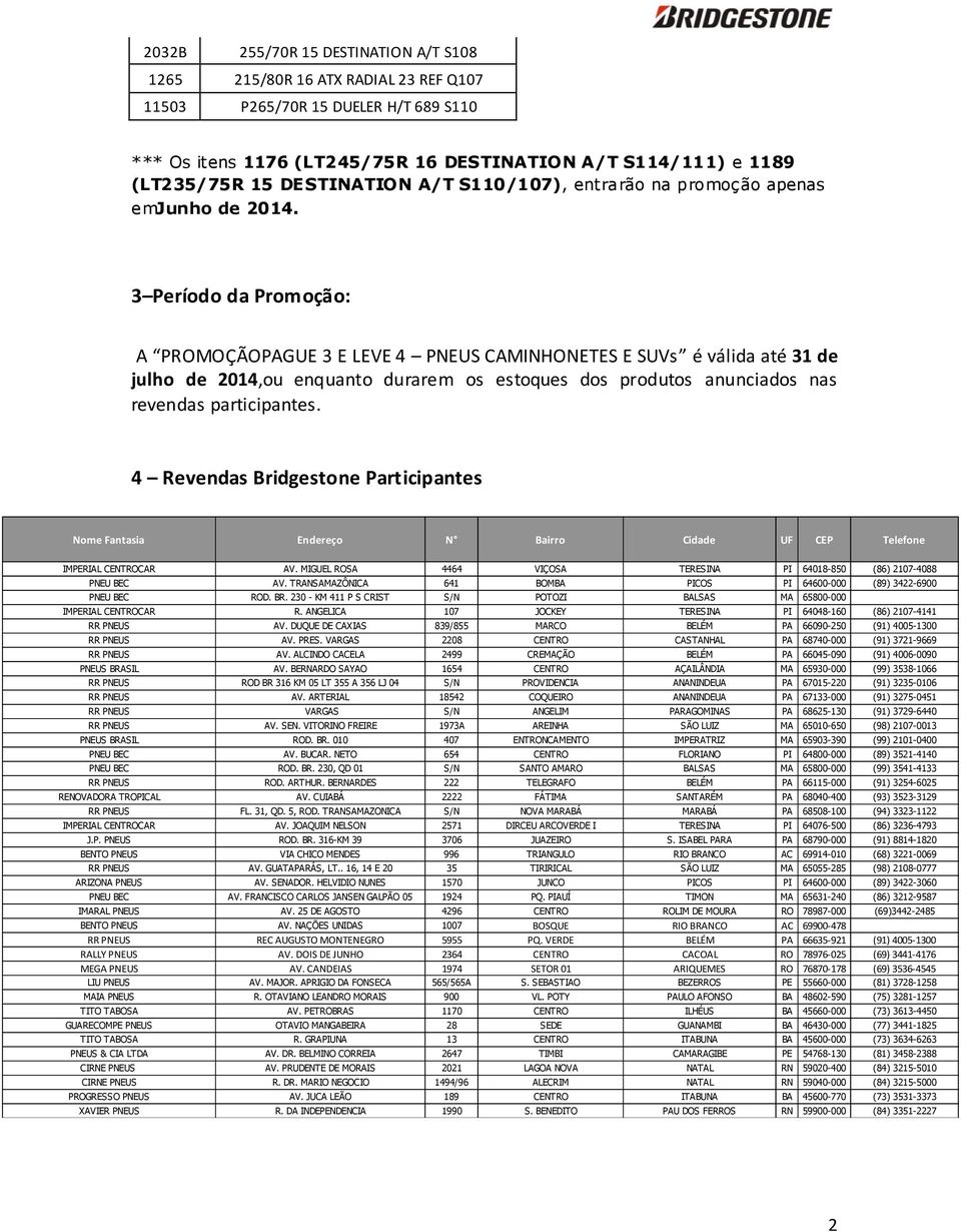 3 Período da Promoção: A PROMOÇÃOPAGUE 3 E LEVE 4 PNEUS CAMINHONETES E SUVs é válida até 31 de julho de 2014,ou enquanto durarem os estoques dos produtos anunciados nas revendas participantes.