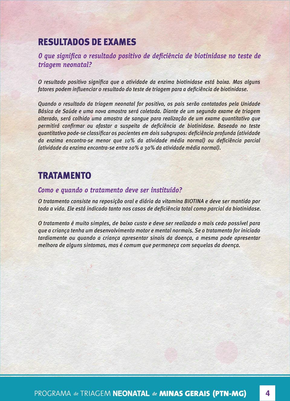 Quando o resultado da triagem neonatal for positivo, os pais serão contatados pela Unidade Básica de Saúde e uma nova amostra será coletada.