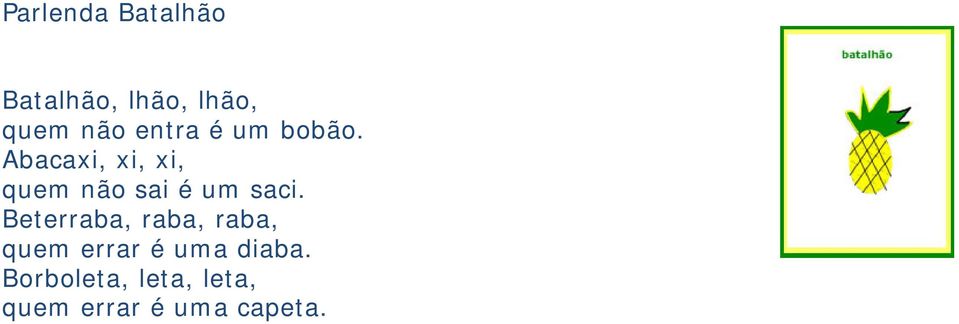 Abacaxi, xi, xi, quem não sai é um saci.