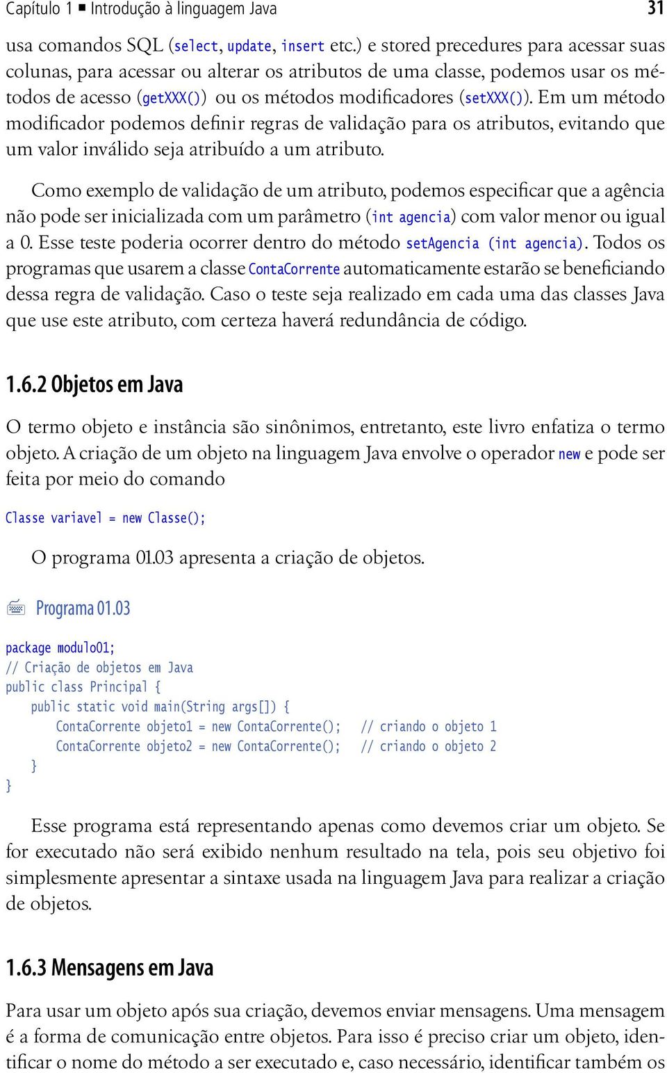 Em um método modificador podemos definir regras de validação para os atributos, evitando que um valor inválido seja atribuído a um atributo.