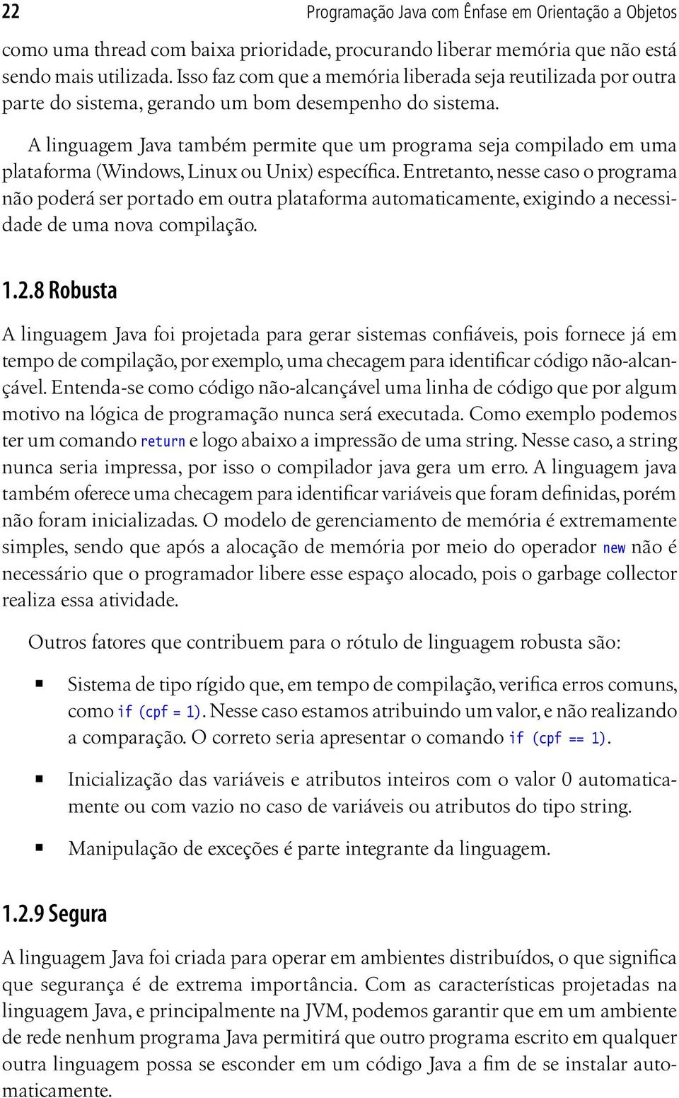 A linguagem Java também permite que um programa seja compilado em uma plataforma (Windows, Linux ou Unix) específica.