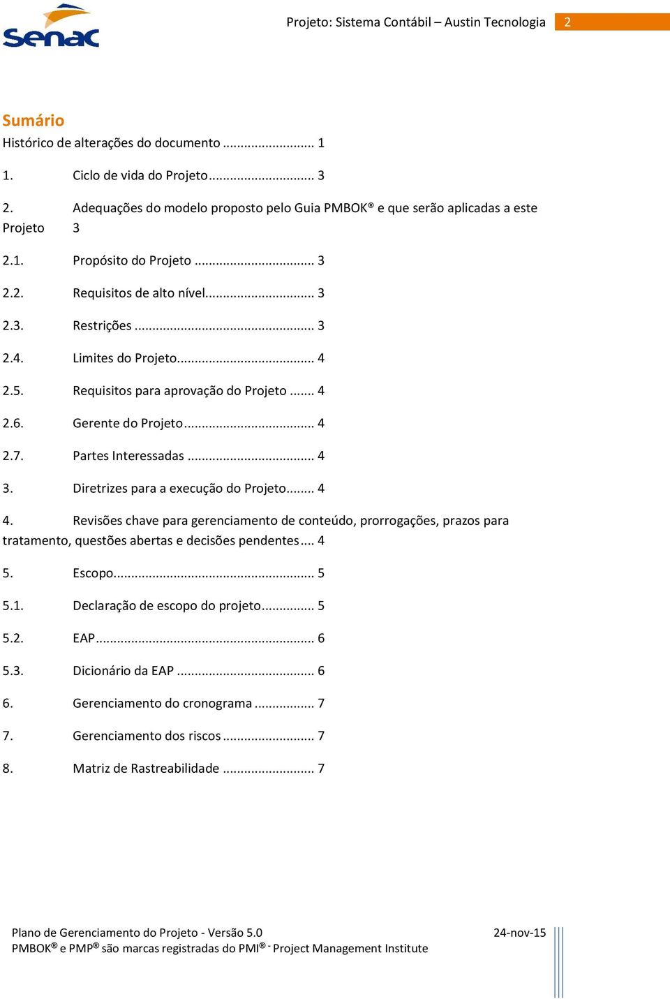 Diretrizes para a execução do Projeto... 4 4. Revisões chave para gerenciamento de conteúdo, prorrogações, prazos para tratamento, questões abertas e decisões pendentes... 4 5. Escopo.