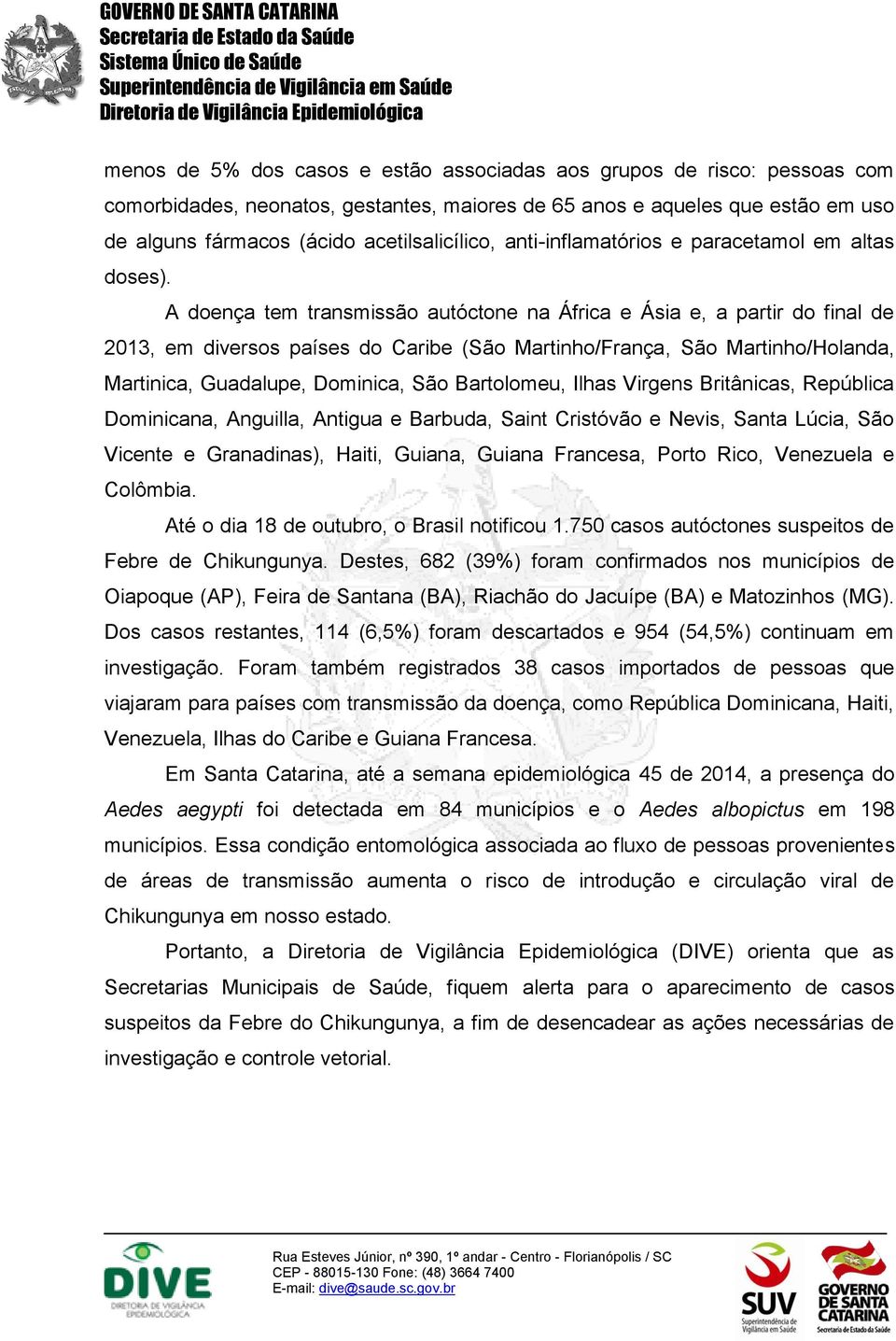 A doença tem transmissão autóctone na África e Ásia e, a partir do final de 2013, em diversos países do Caribe (São Martinho/França, São Martinho/Holanda, Martinica, Guadalupe, Dominica, São