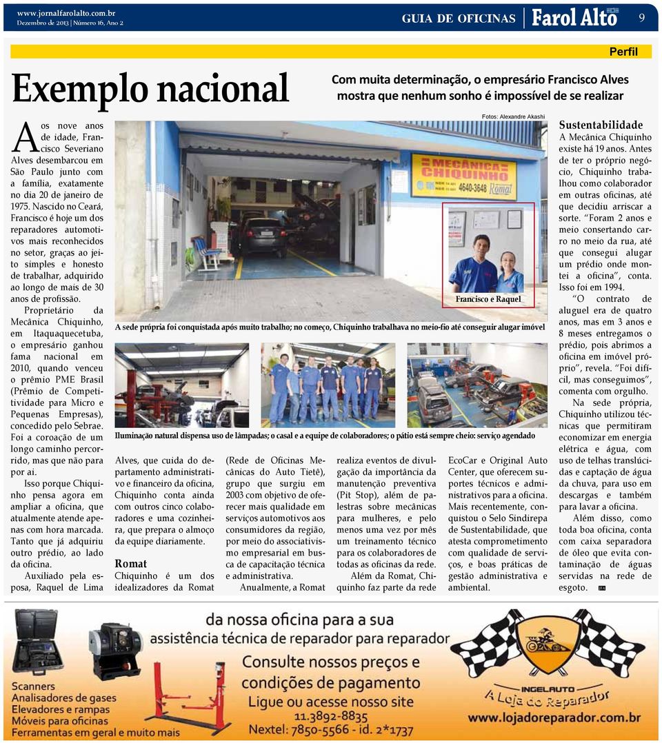 Nascido no Ceará, Francisco é hoje um dos reparadores automotivos mais reconhecidos no setor, graças ao jeito simples e honesto de trabalhar, adquirido ao longo de mais de 30 anos de profissão.