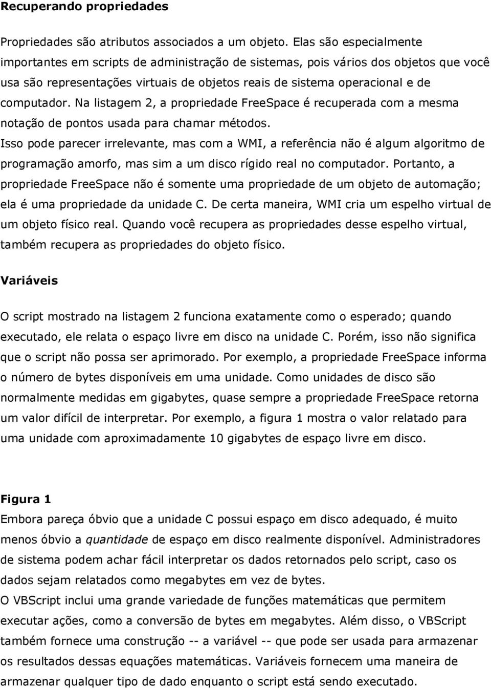 Na listagem 2, a propriedade FreeSpace é recuperada com a mesma notação de pontos usada para chamar métodos.