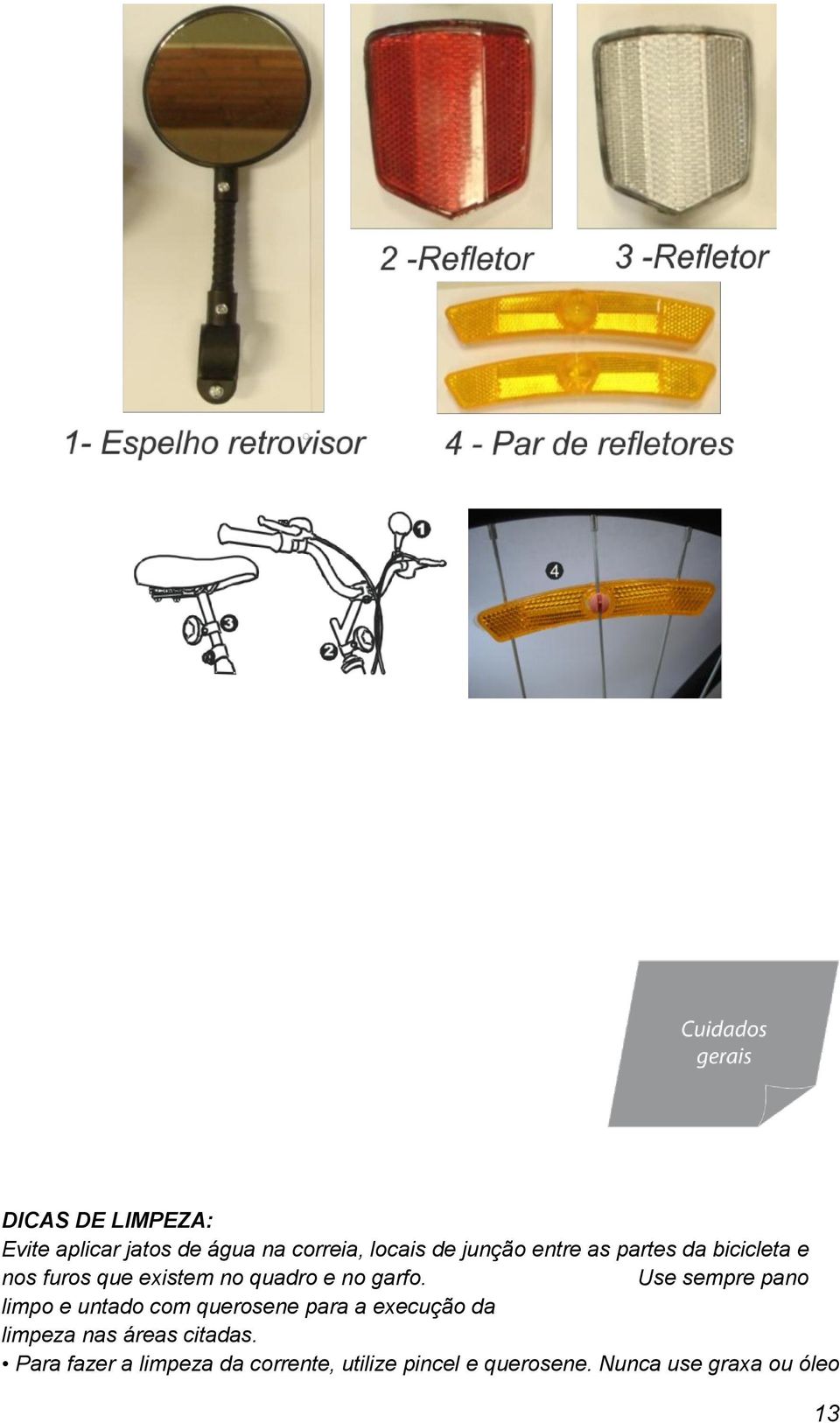 Use sempre pano limpo e untado com querosene para a execução da limpeza nas áreas