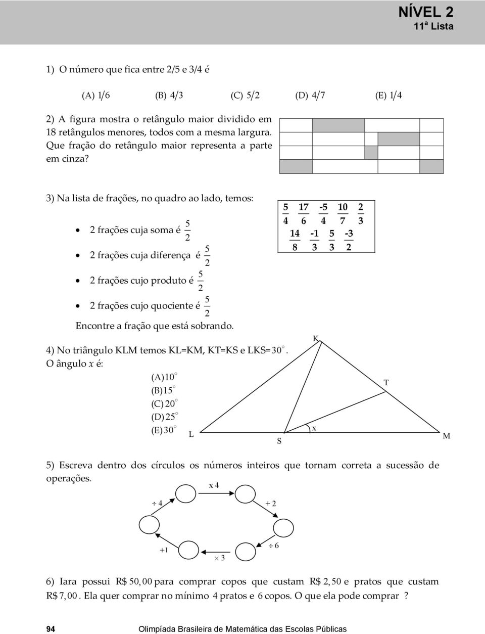 ) Na lista de frações, n quadr a lad, tems: frações cuja sma é 5 frações cuja diferença é 5 5 17-5 10 6 7 1-1 5-8 frações cuj prdut é 5 frações cuj quciente é 5 Encntre a fraçã que está sbrand.