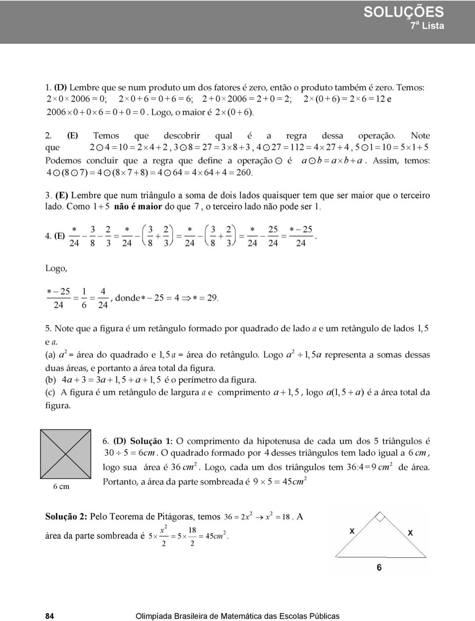 Assim, tems: (8 7) = (8 7 + 8) = 6 = 6 + = 60.. (E) Lembre que num triângul a sma de dis lads quaisquer tem que ser mair que terceir lad. Cm 1 5 + nã é mair d que 7, terceir lad nã pde ser 1.