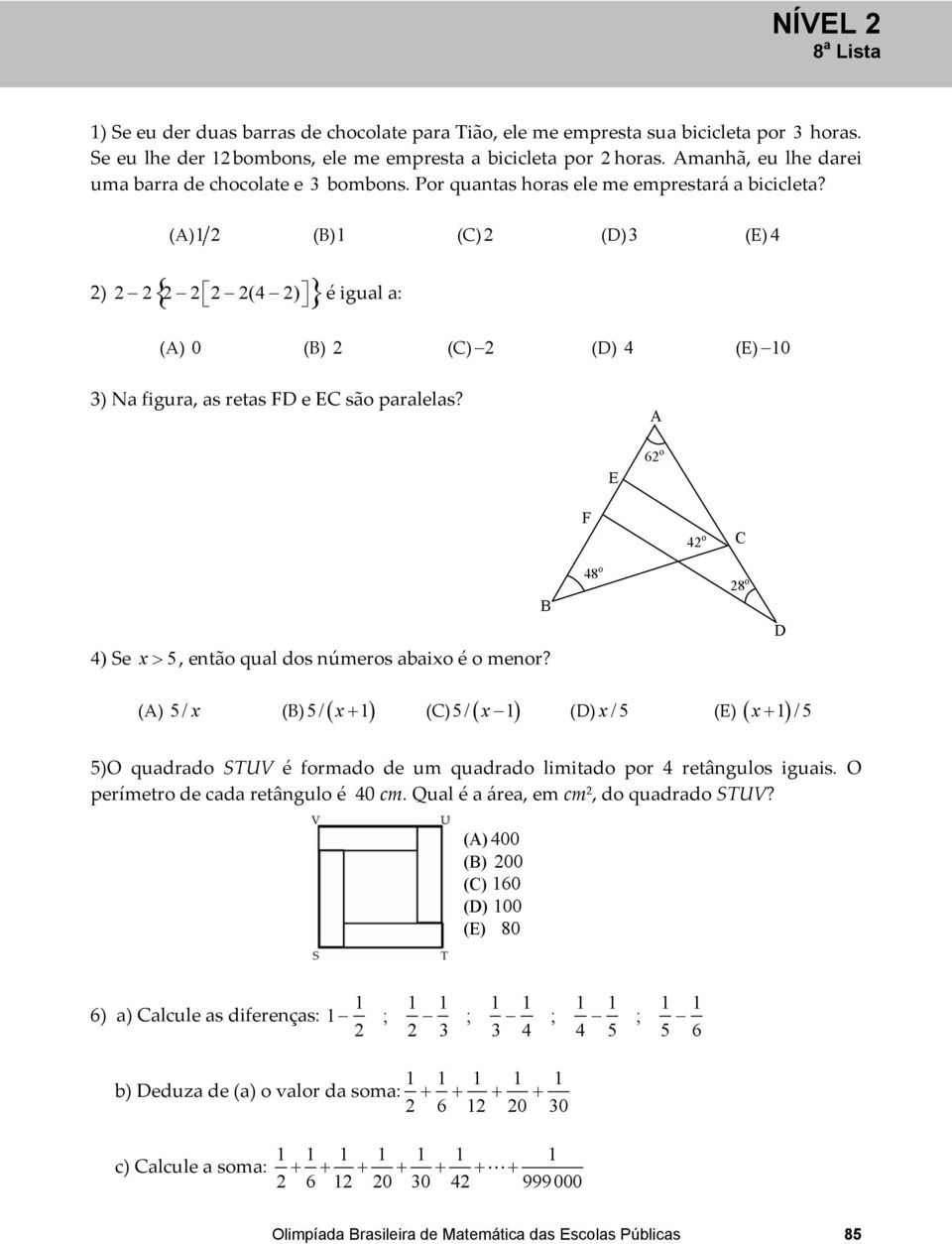 (A)1 (B)1 (C) (D) (E) { } é igual a: ) ( ) (A) 0 (B) (C) (D) (E) 10 ) Na figura, as retas FD e EC sã paralelas? A E 6 F C ) Se x > 5, entã qual ds númers abaix é menr?