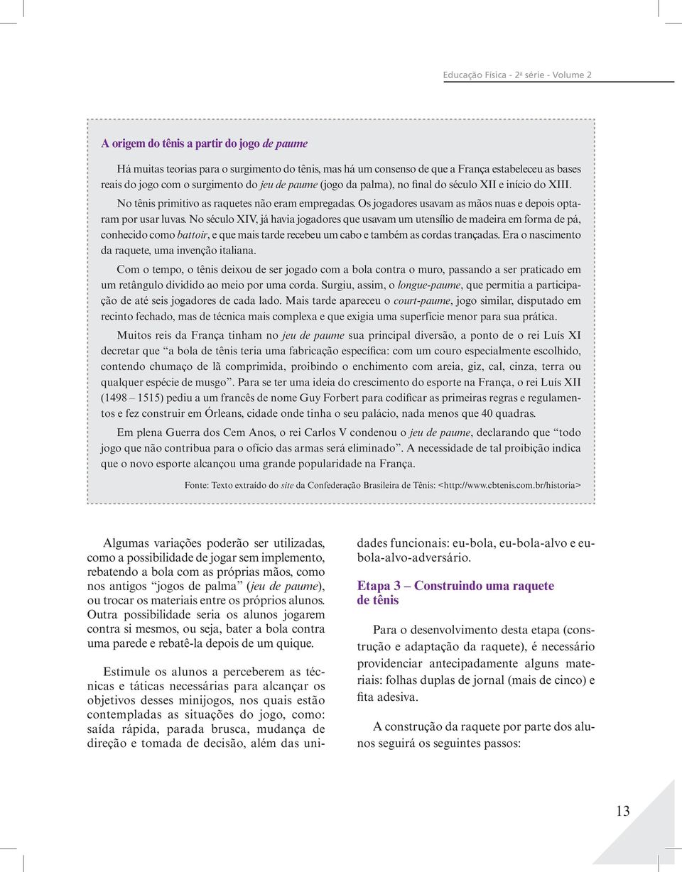 consenso de que a França estabeleceu as bases reais do jogo com o surgimento do jeu de paume (jogo da palma), no final do século XII e início do XIII.