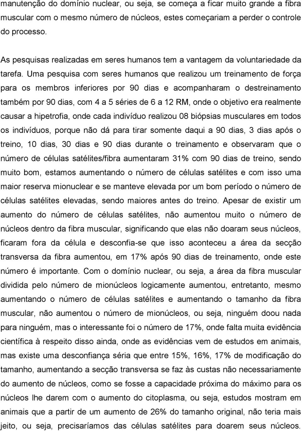 Uma pesquisa com seres humanos que realizou um treinamento de força para os membros inferiores por 90 dias e acompanharam o destreinamento também por 90 dias, com 4 a 5 séries de 6 a 12 RM, onde o