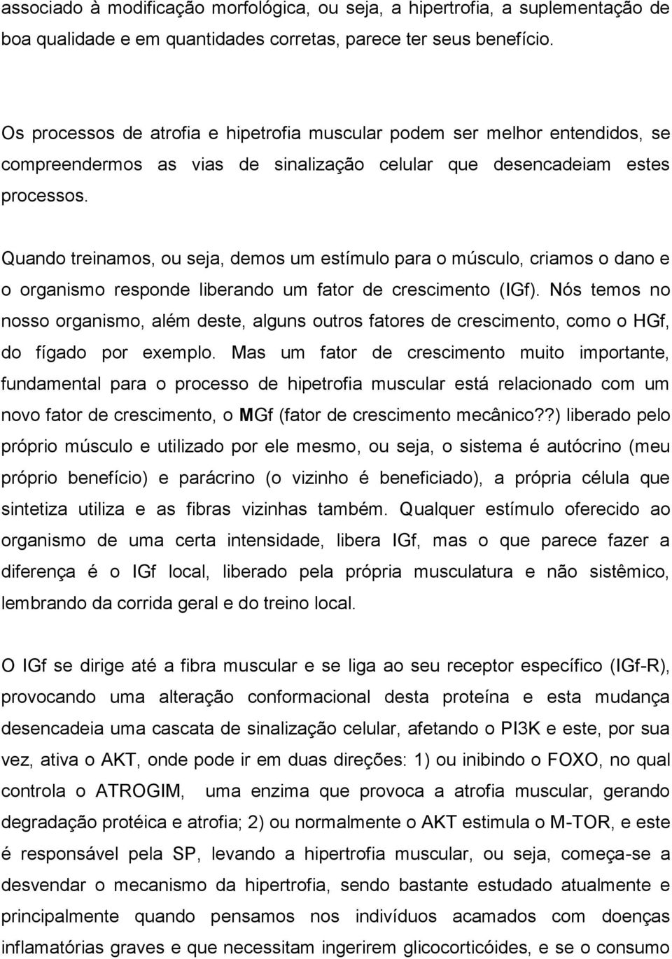 Quando treinamos, ou seja, demos um estímulo para o músculo, criamos o dano e o organismo responde liberando um fator de crescimento (IGf).