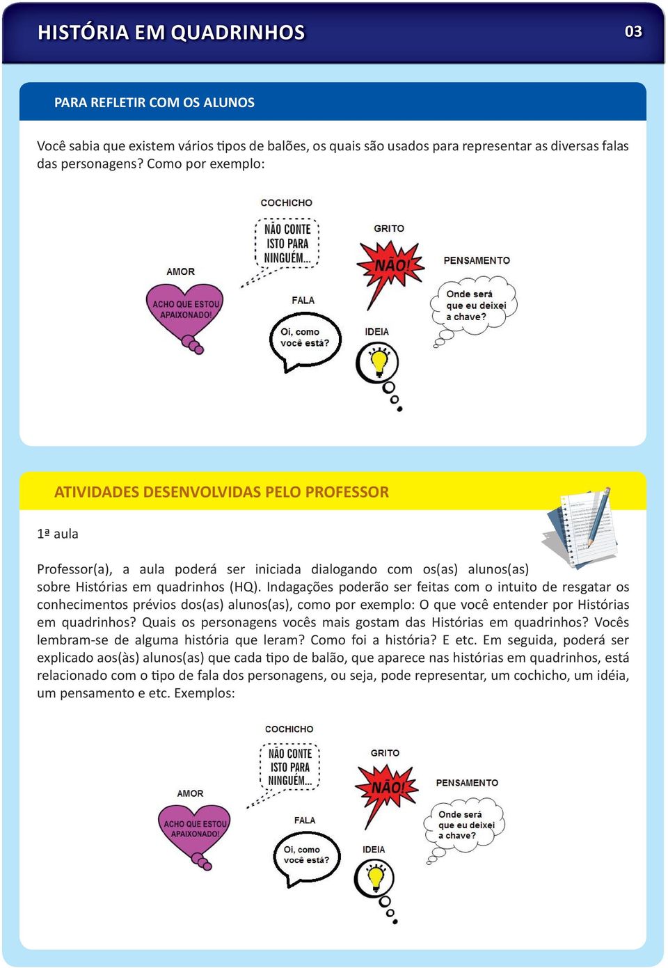 Indagações poderão ser feitas com o intuito de resgatar os conhecimentos prévios dos(as) alunos(as), como por exemplo: O que você entender por Histórias em quadrinhos?