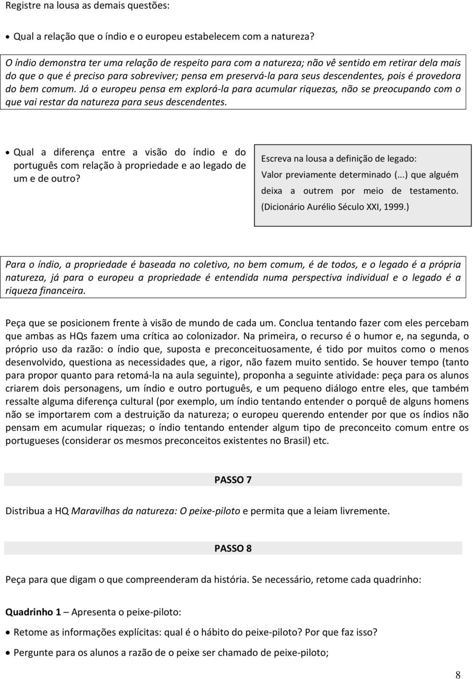 provedora do bem comum. Já o europeu pensa em explorá la para acumular riquezas, não se preocupando com o que vai restar da natureza para seus descendentes.