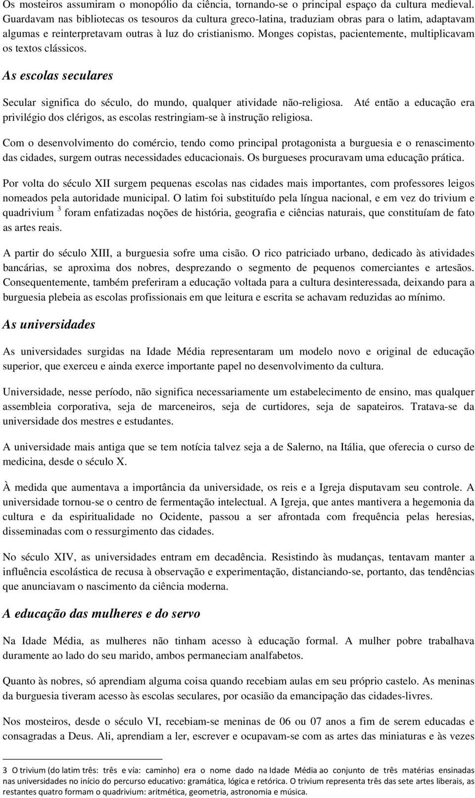 Monges copistas, pacientemente, multiplicavam os textos clássicos. As escolas seculares Secular significa do século, do mundo, qualquer atividade não-religiosa.