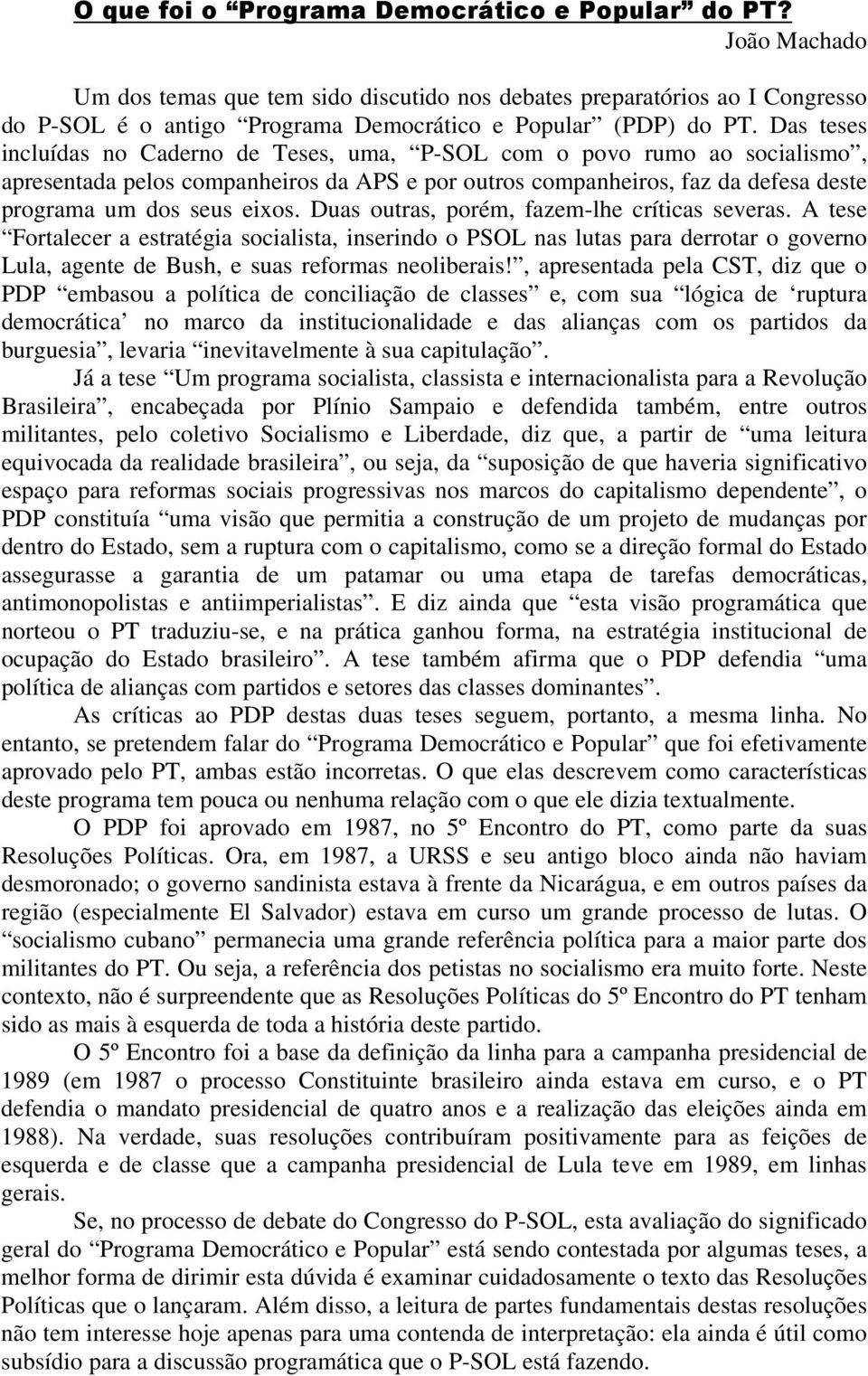 Das teses incluídas no Caderno de Teses, uma, P-SOL com o povo rumo ao socialismo, apresentada pelos companheiros da APS e por outros companheiros, faz da defesa deste programa um dos seus eixos.