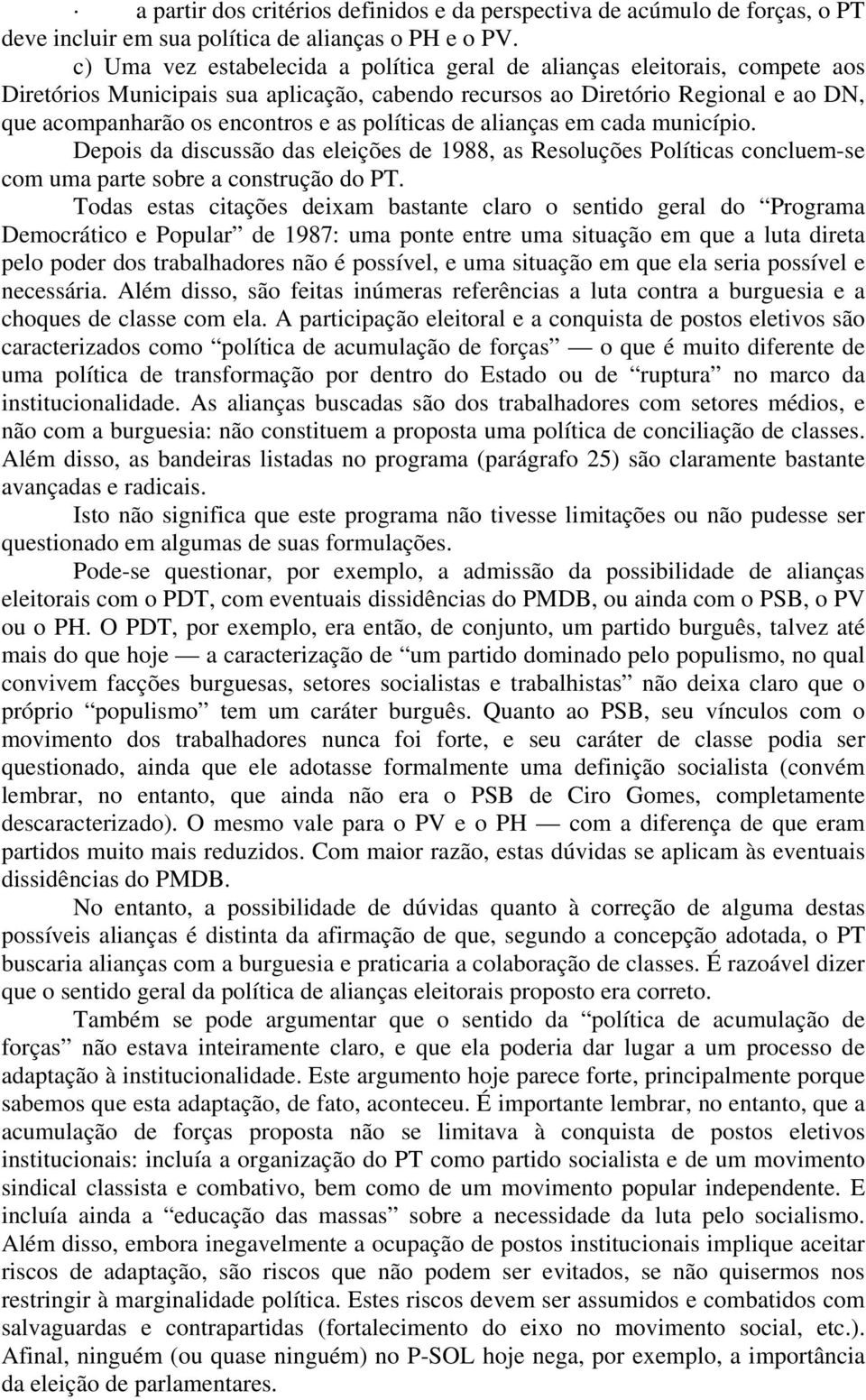 políticas de alianças em cada município. Depois da discussão das eleições de 1988, as Resoluções Políticas concluem-se com uma parte sobre a construção do PT.