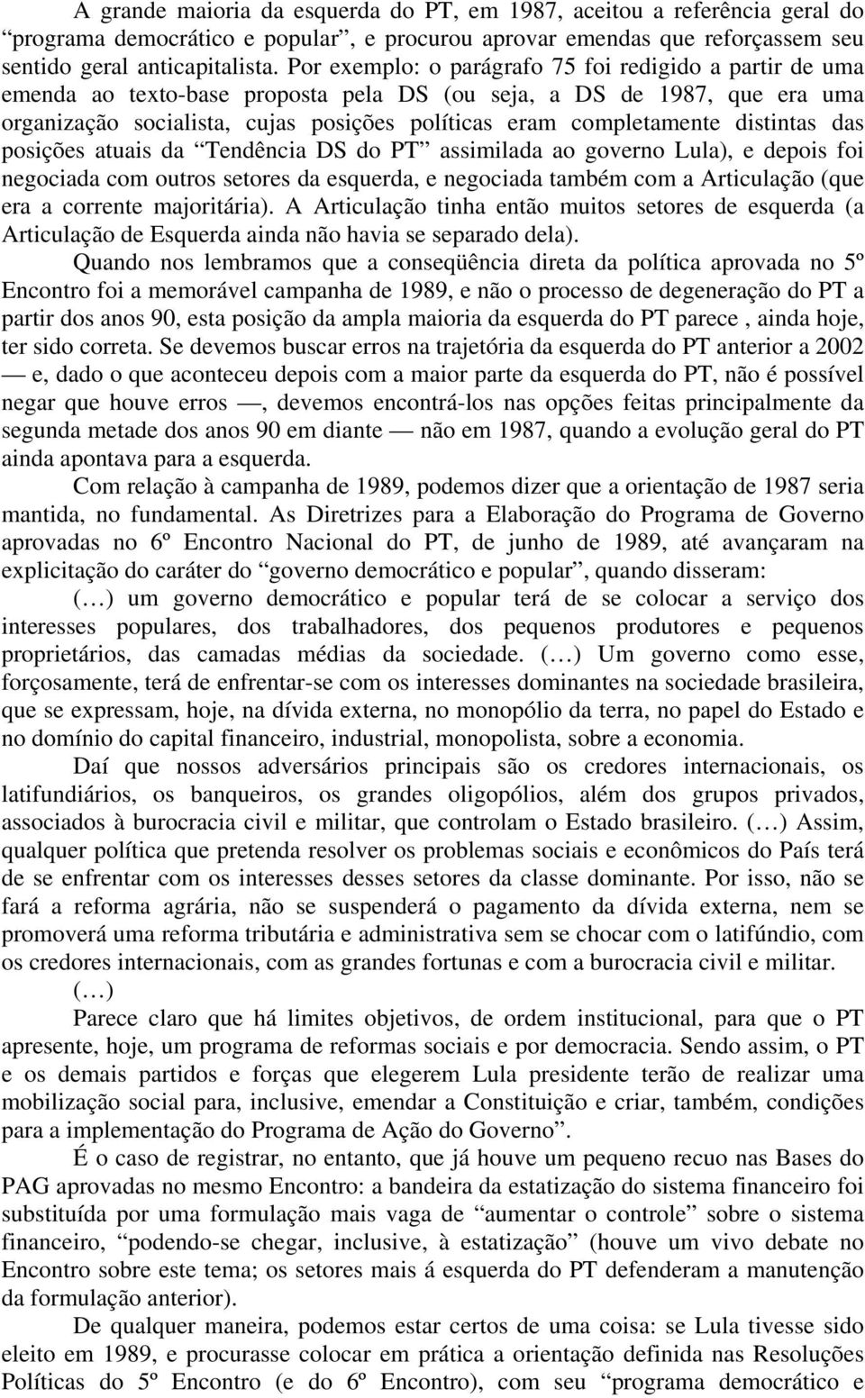 distintas das posições atuais da Tendência DS do PT assimilada ao governo Lula), e depois foi negociada com outros setores da esquerda, e negociada também com a Articulação (que era a corrente