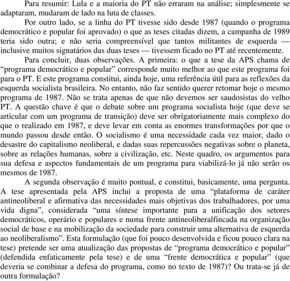 compreensível que tantos militantes de esquerda inclusive muitos signatários das duas teses tivessem ficado no PT até recentemente. Para concluir, duas observações.