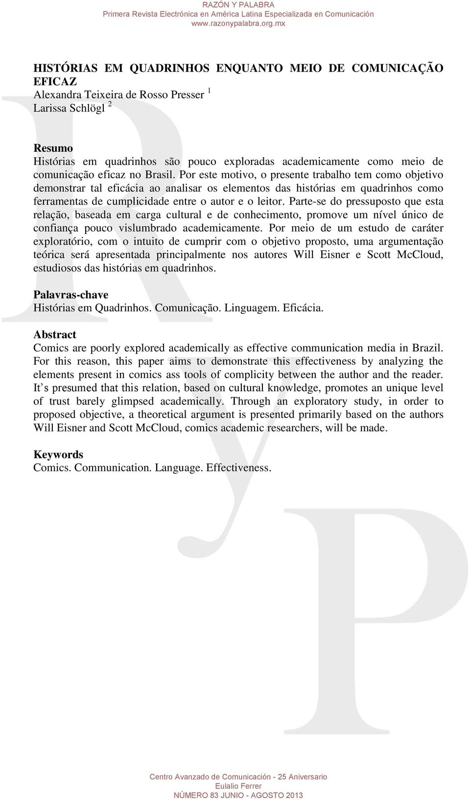 Por este motivo, o presente trabalho tem como objetivo demonstrar tal eficácia ao analisar os elementos das histórias em quadrinhos como ferramentas de cumplicidade entre o autor e o leitor.