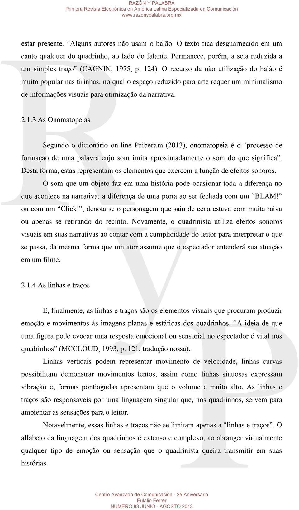 O recurso da não utilização do balão é muito popular nas tirinhas, no qual o espaço reduzido para arte requer um minimalismo de informações visuais para otimização da narrativa. 2.1.