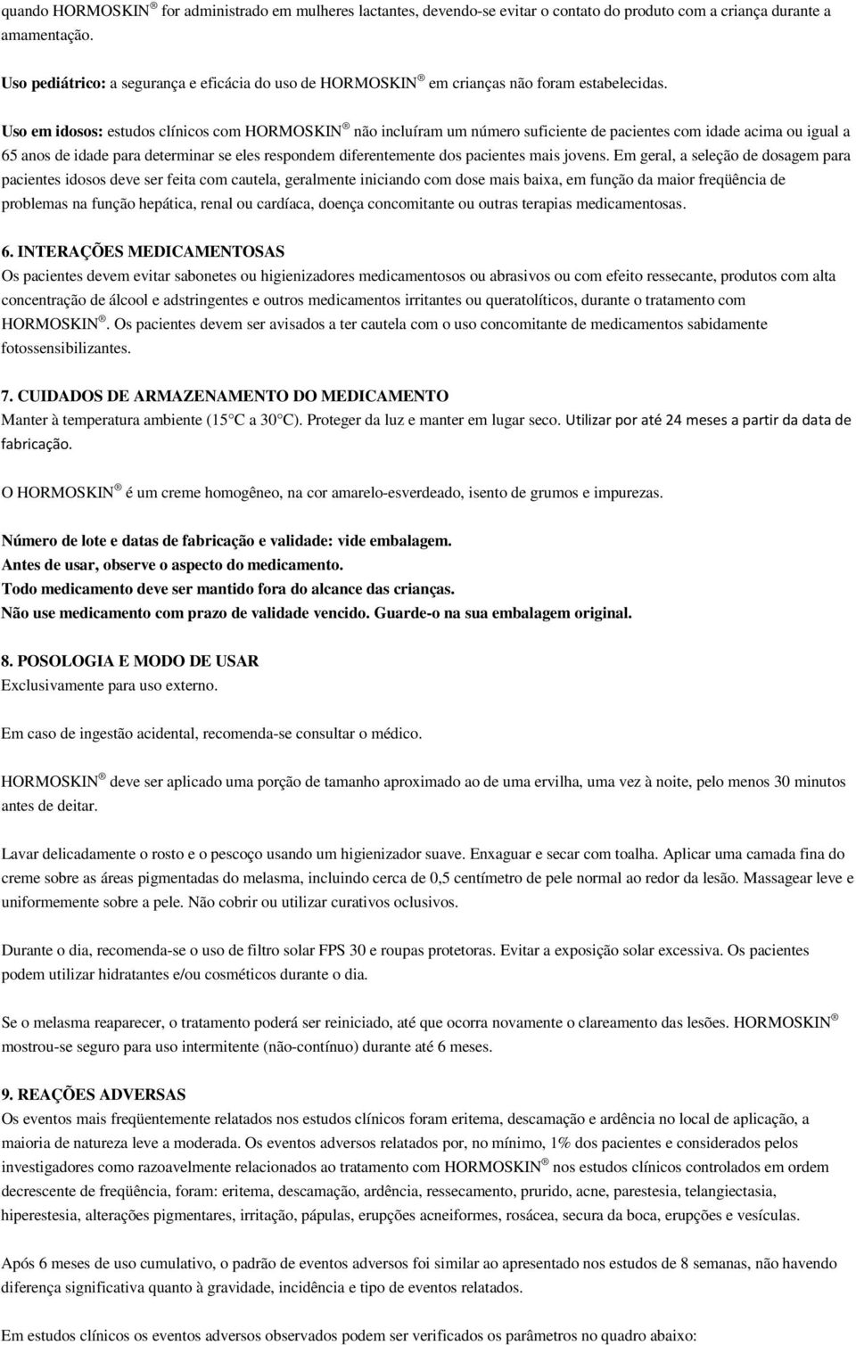 Uso em idosos: estudos clínicos com HORMOSKIN não incluíram um número suficiente de pacientes com idade acima ou igual a 65 anos de idade para determinar se eles respondem diferentemente dos