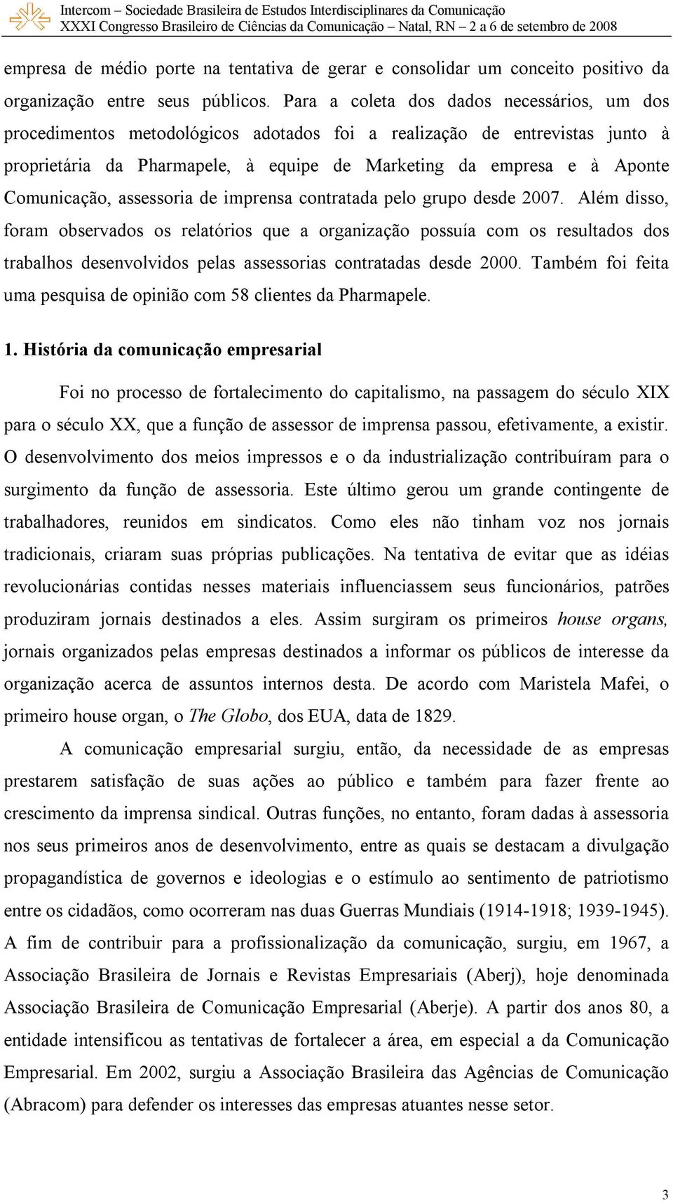 Comunicação, assessoria de imprensa contratada pelo grupo desde 2007.