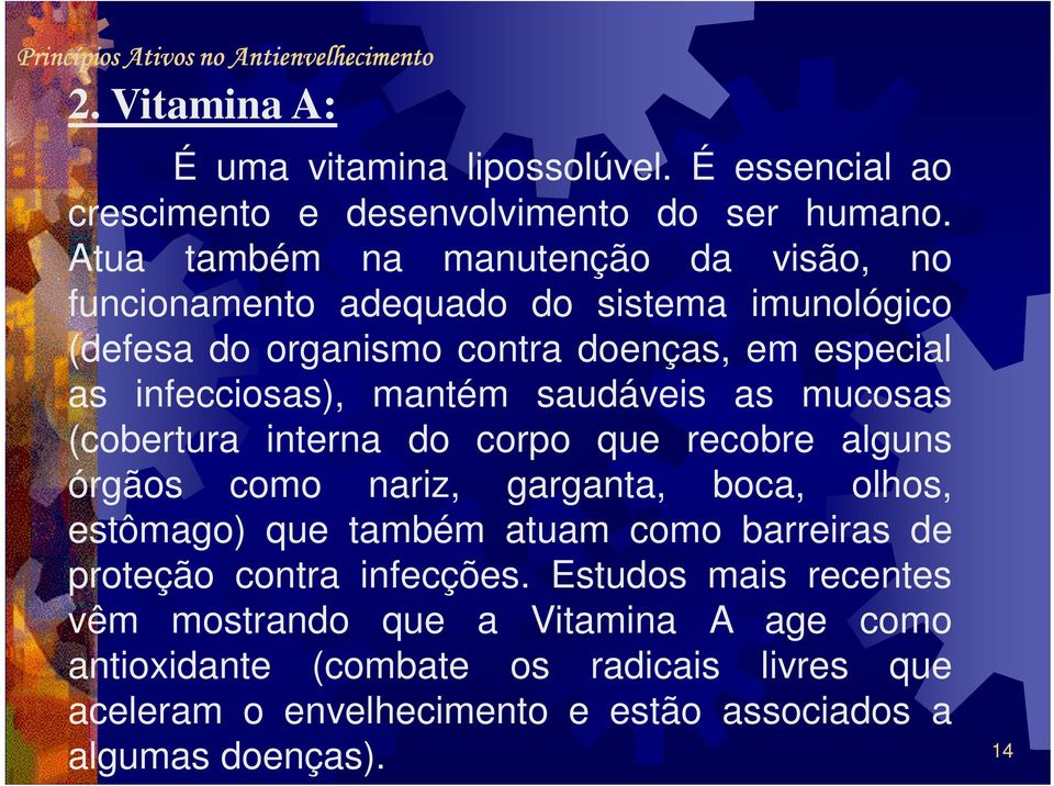 mantém saudáveis as mucosas (cobertura interna do corpo que recobre alguns órgãos como nariz, garganta, boca, olhos, estômago) que também atuam como