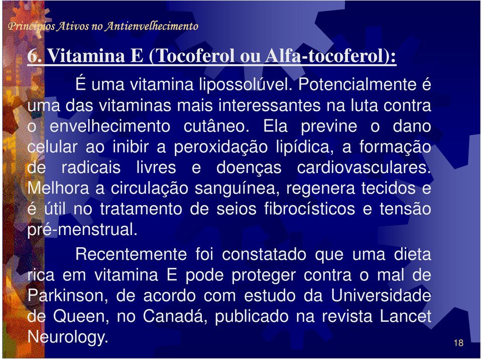 Ela previne o dano celular ao inibir a peroxidação lipídica, a formação de radicais livres e doenças cardiovasculares.