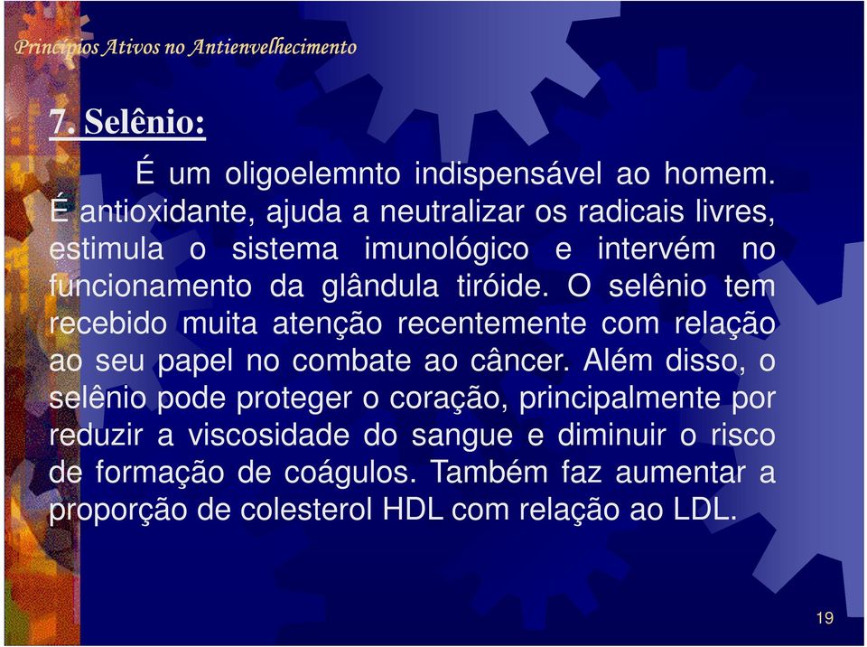 glândula tiróide. O selênio tem recebido muita atenção recentemente com relação ao seu papel no combate ao câncer.