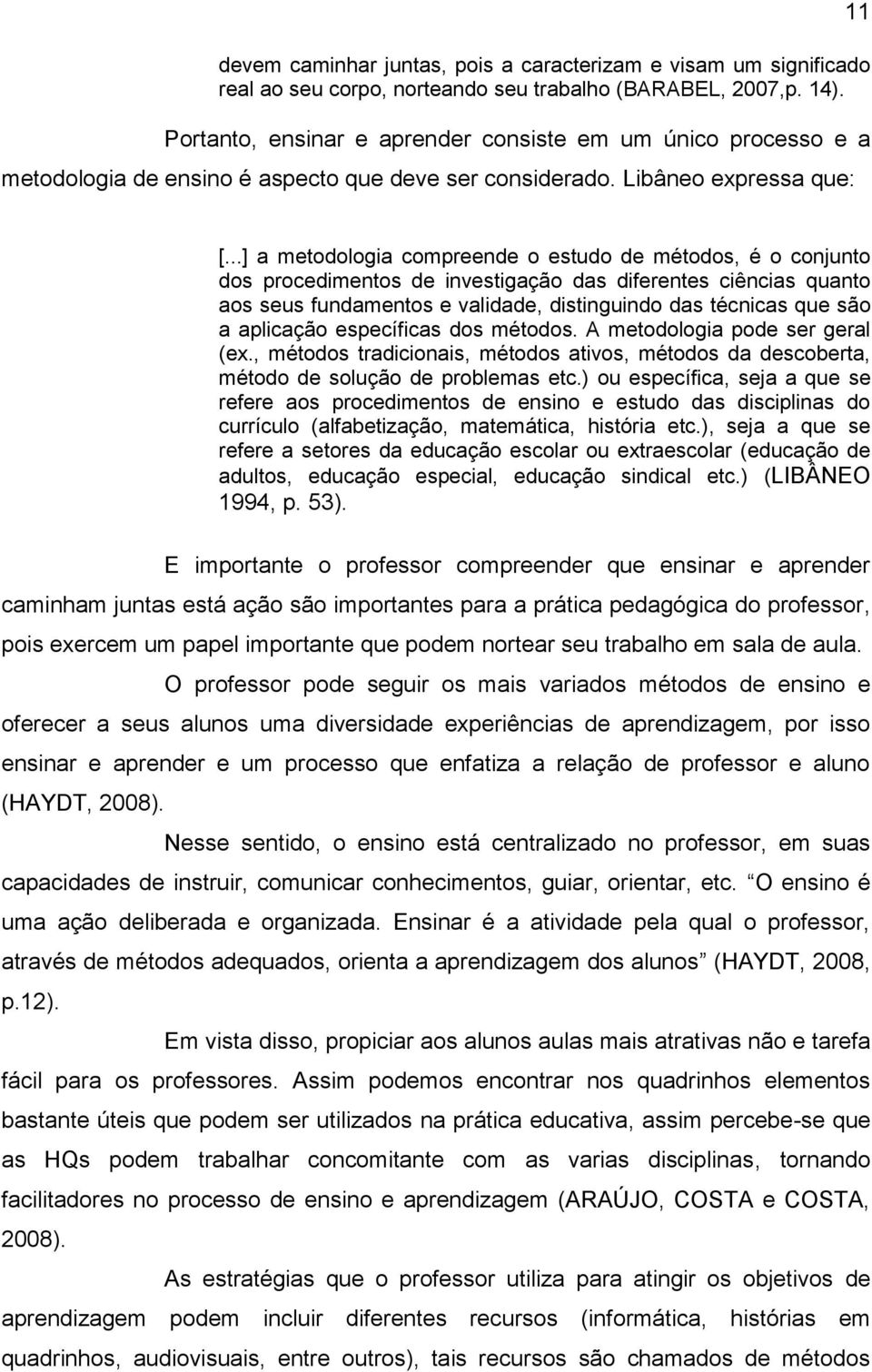 ..] a metodologia compreende o estudo de métodos, é o conjunto dos procedimentos de investigação das diferentes ciências quanto aos seus fundamentos e validade, distinguindo das técnicas que são a