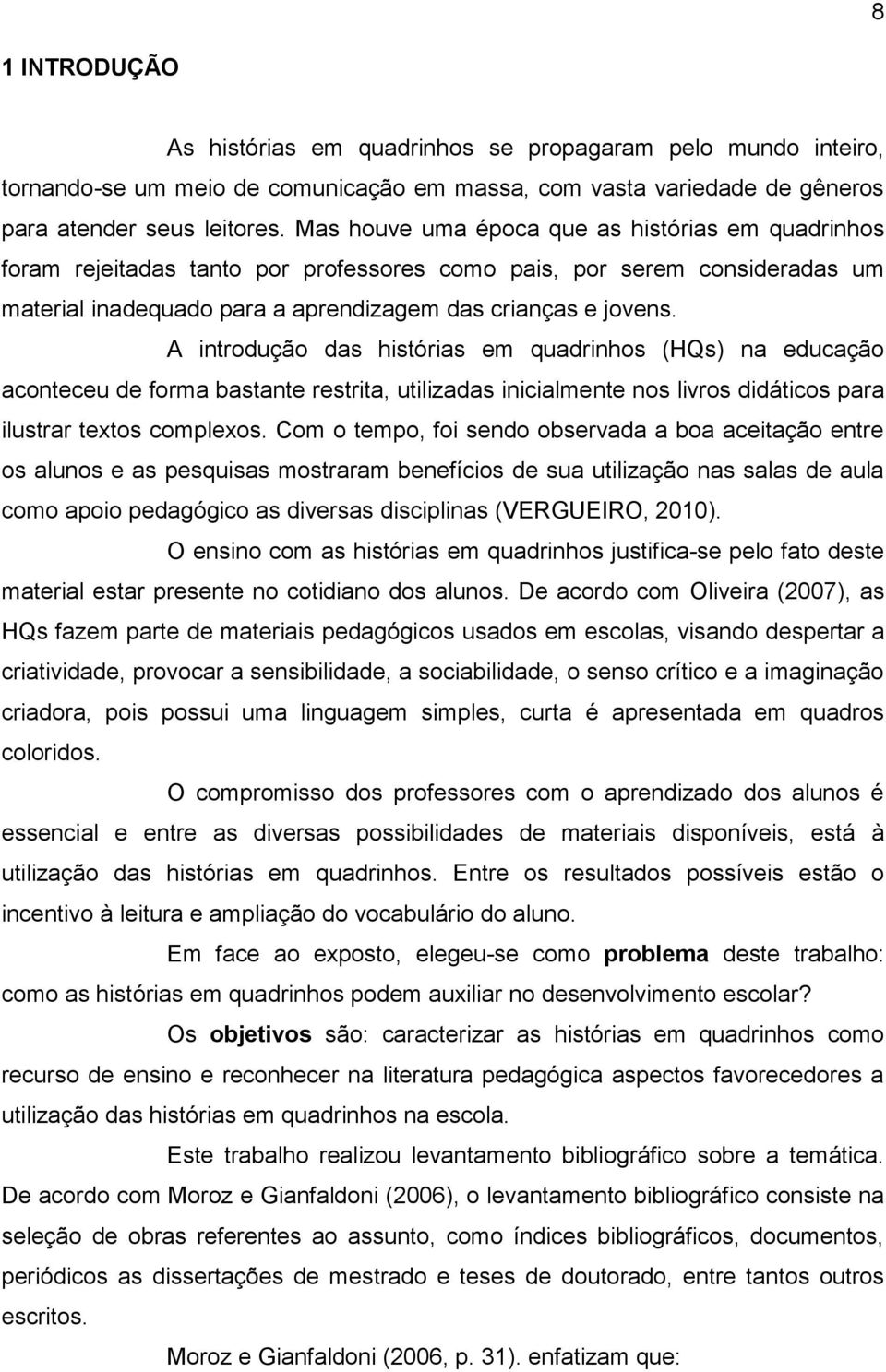 A introdução das histórias em quadrinhos (HQs) na educação aconteceu de forma bastante restrita, utilizadas inicialmente nos livros didáticos para ilustrar textos complexos.