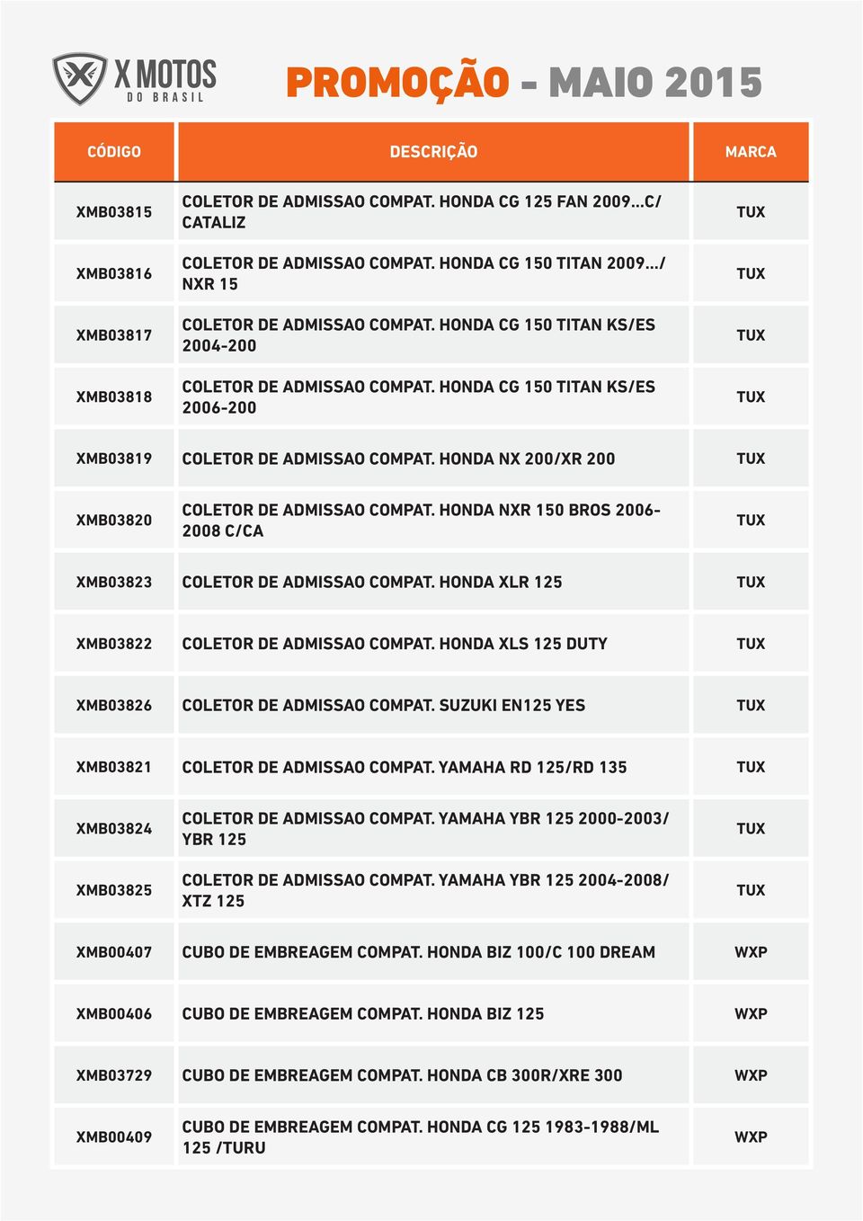 HONDA NXR 150 BROS 2006-2008 C/CA XMB03823 COLETOR DE ADMISSAO COMPAT. HONDA XLR 125 XMB03822 COLETOR DE ADMISSAO COMPAT. HONDA XLS 125 DUTY XMB03826 COLETOR DE ADMISSAO COMPAT.