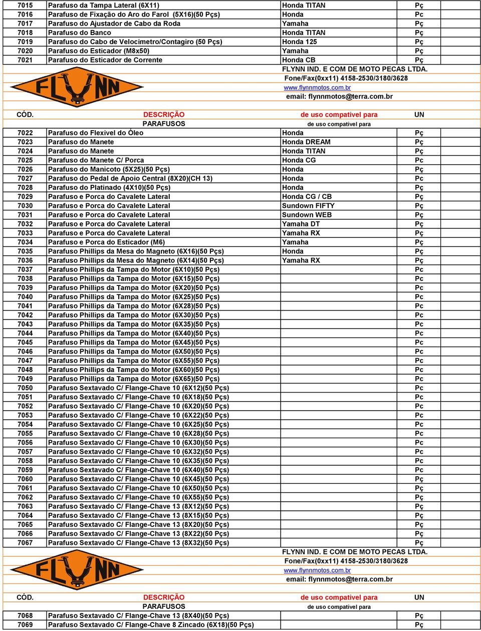 DESCRIÇÃO UN PARAFUSOS 7022 Parafuso do Flexivel do Óleo Honda Pç 7023 Parafuso do Manete Honda DREAM Pç 7024 Parafuso do Manete Honda TITAN Pç 7025 Parafuso do Manete C/ Porca Honda CG Pc 7026