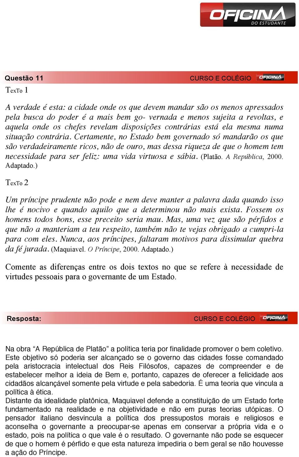 Certamente, no Estado bem governado só mandarão os que são verdadeiramente ricos, não de ouro, mas dessa riqueza de que o homem tem necessidade para ser feliz: uma vida virtuosa e sábia. (Platão.