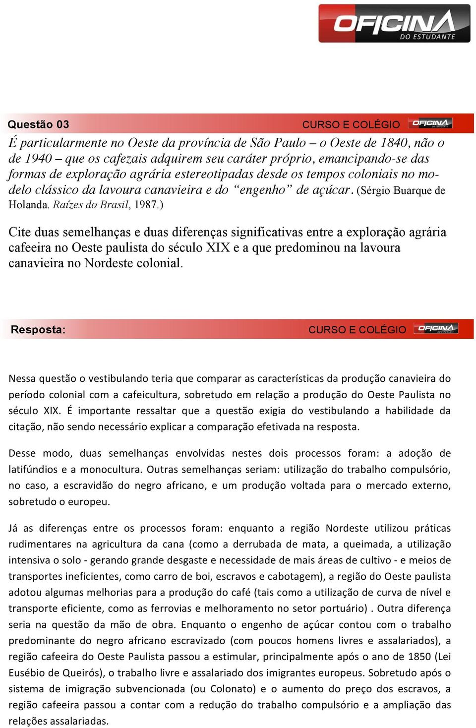 ) Cite duas semelhanças e duas diferenças significativas entre a exploração agrária cafeeira no Oeste paulista do século XIX e a que predominou na lavoura canavieira no Nordeste colonial.