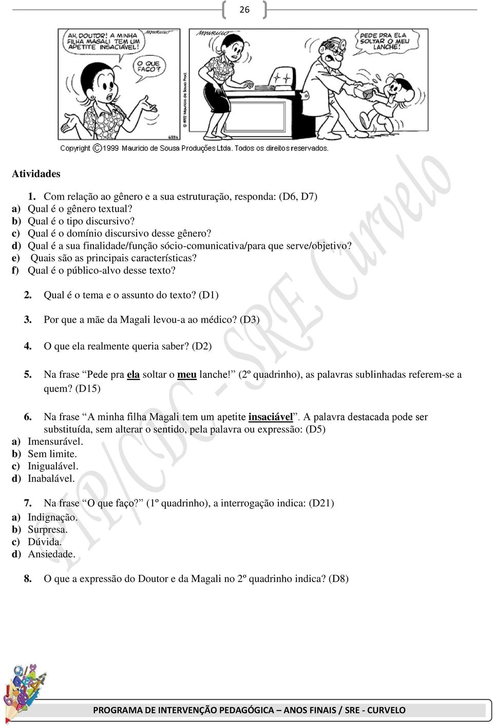 (D1) 3. Por que a mãe da Magali levou-a ao médico? (D3) 4. O que ela realmente queria saber? (D2) 5. Na frase Pede pra ela soltar o meu lanche!