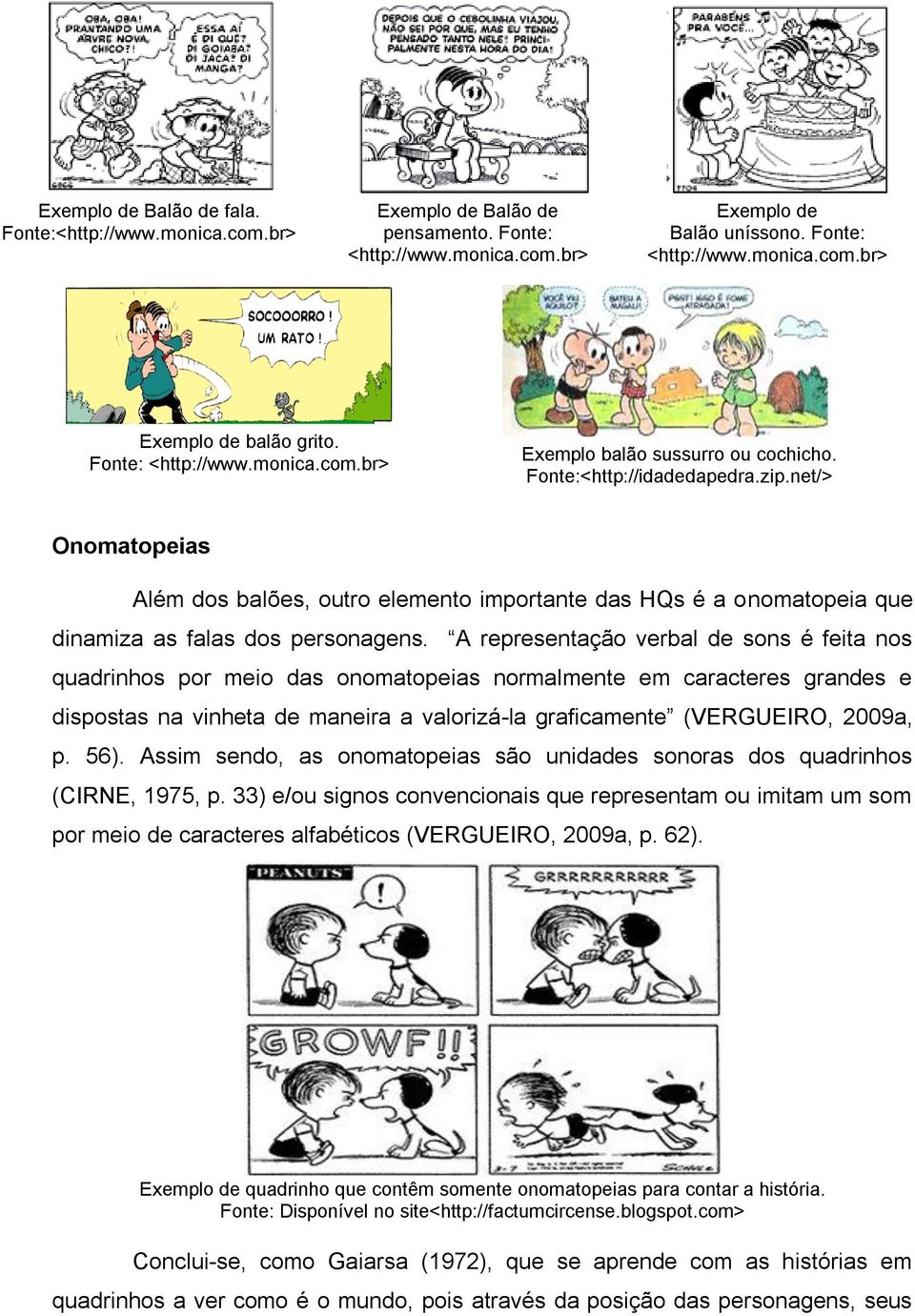 net/> Onomatopeias Além dos balões, outro elemento importante das HQs é a onomatopeia que dinamiza as falas dos personagens.