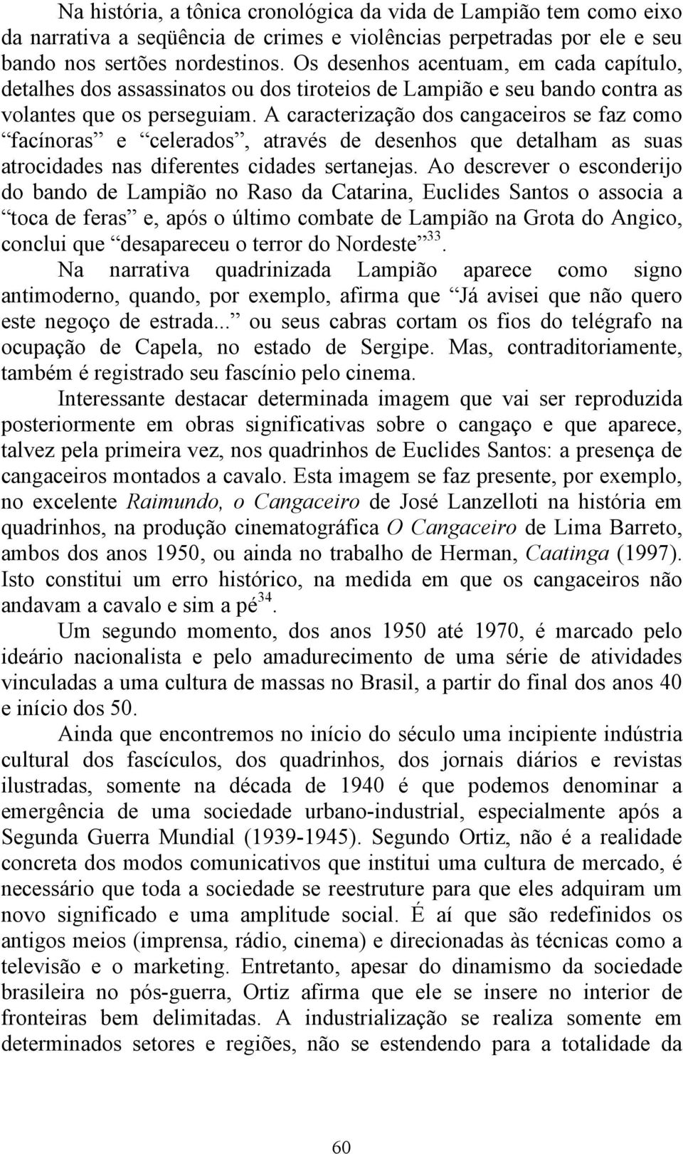 A caracterização dos cangaceiros se faz como facínoras e celerados, através de desenhos que detalham as suas atrocidades nas diferentes cidades sertanejas.