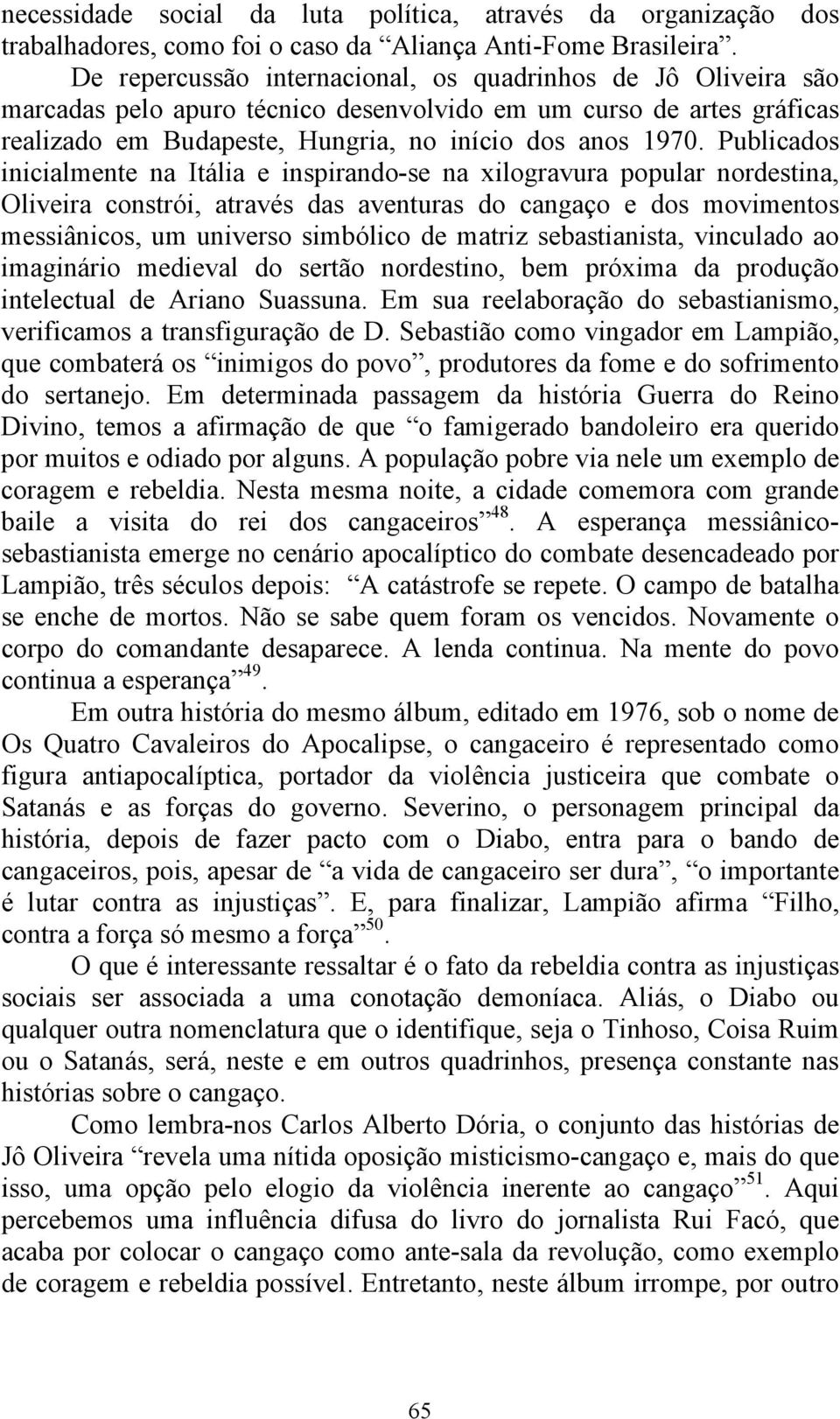 Publicados inicialmente na Itália e inspirando-se na xilogravura popular nordestina, Oliveira constrói, através das aventuras do cangaço e dos movimentos messiânicos, um universo simbólico de matriz