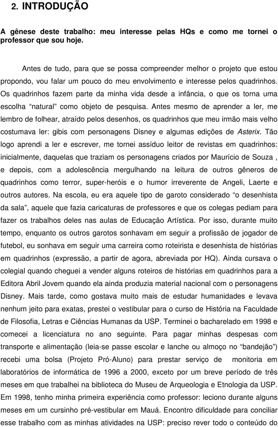 Os quadrinhos fazem parte da minha vida desde a infância, o que os torna uma escolha natural como objeto de pesquisa.