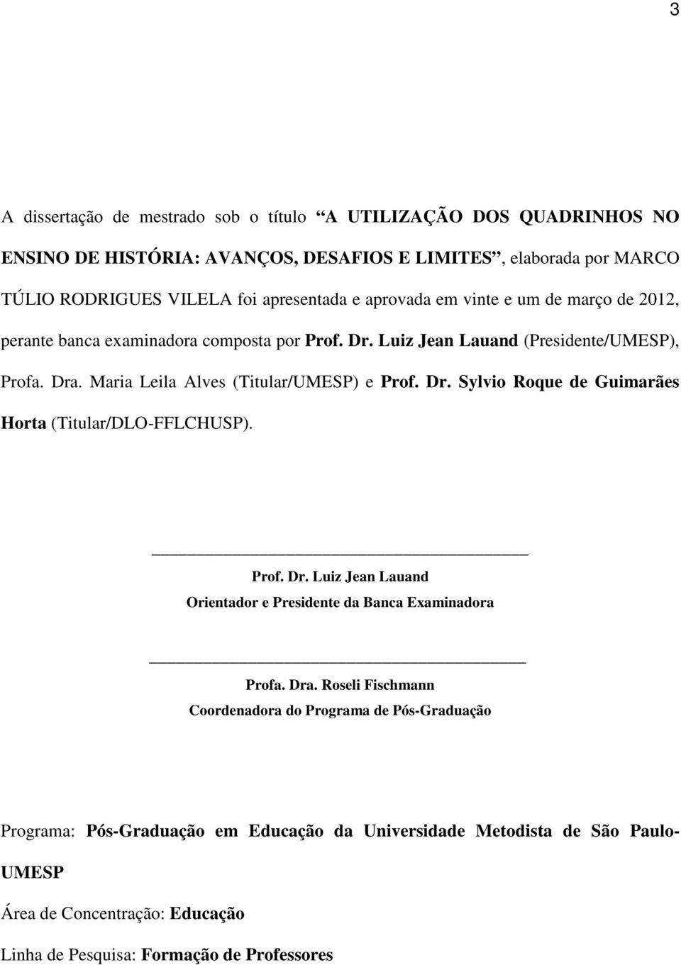 Maria Leila Alves (Titular/UMESP) e Prof. Dr. Sylvio Roque de Guimarães Horta (Titular/DLO-FFLCHUSP). Prof. Dr. Luiz Jean Lauand Orientador e Presidente da Banca Examinadora Profa.