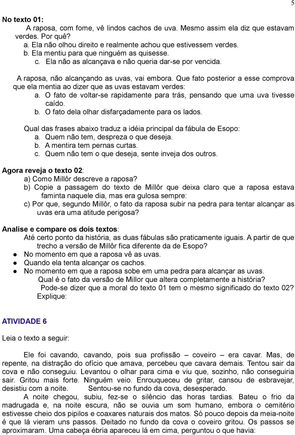 Que fato posterior a esse comprova que ela mentia ao dizer que as uvas estavam verdes: a. O fato de voltar-se rapidamente para trás, pensando que uma uva tivesse caído. b.