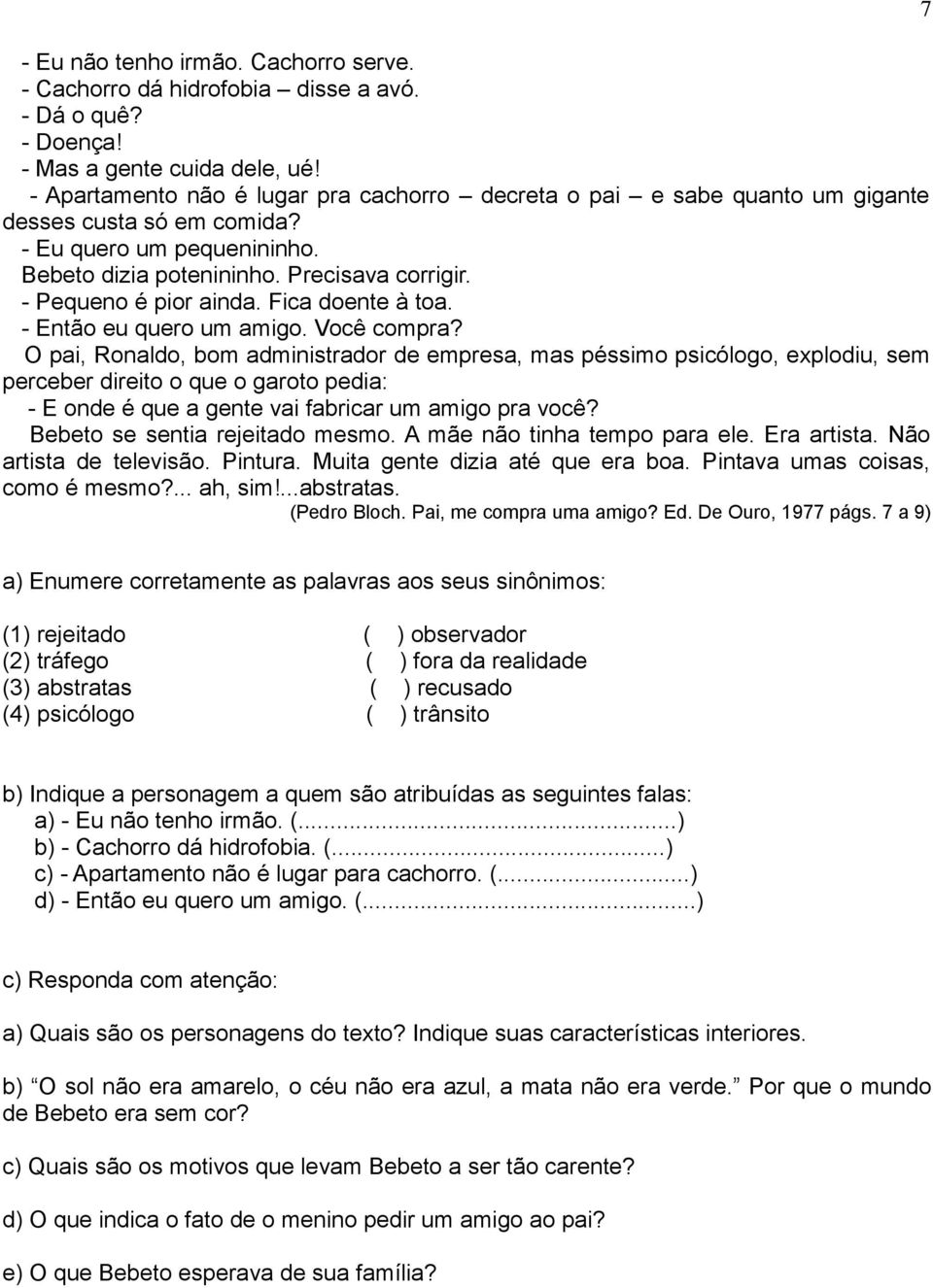 - Pequeno é pior ainda. Fica doente à toa. - Então eu quero um amigo. Você compra?