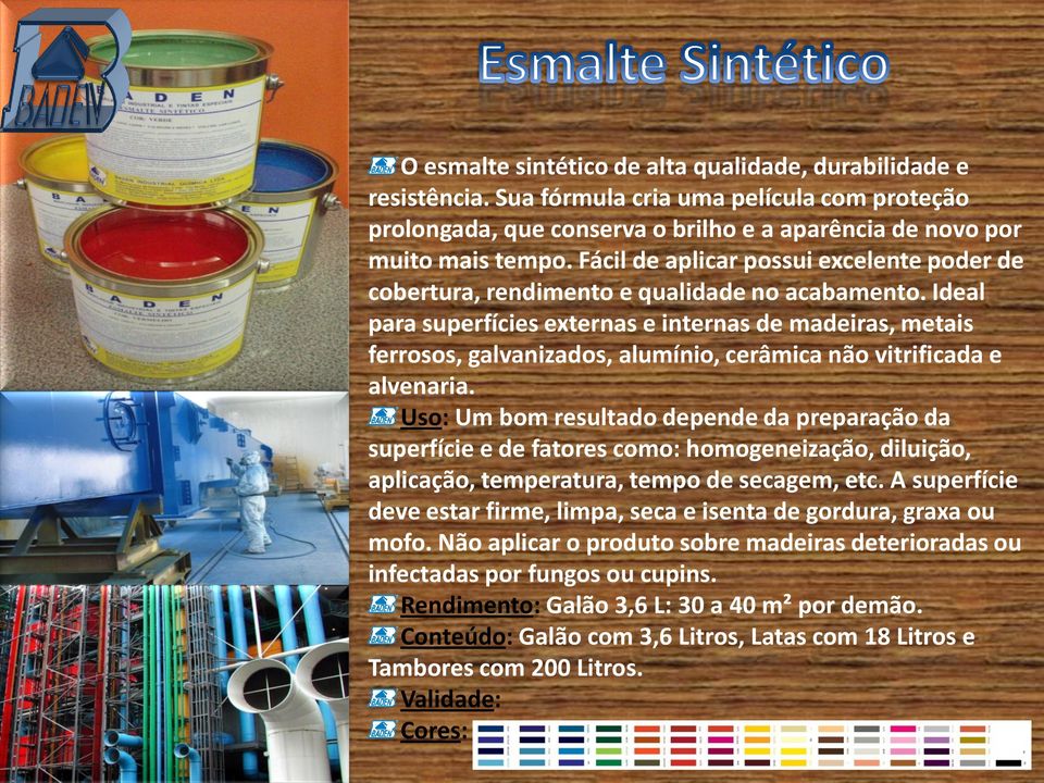 Ideal para superfícies externas e internas de madeiras, metais ferrosos, galvanizados, alumínio, cerâmica não vitrificada e alvenaria.