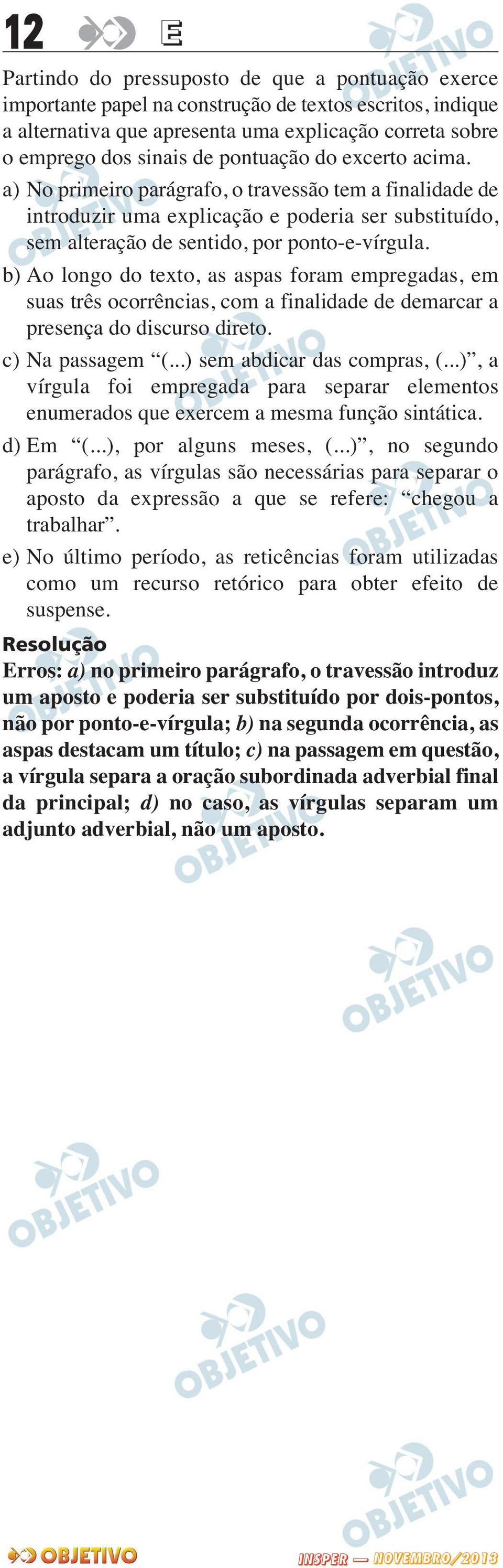 b) Ao longo do texto, as aspas foram empregadas, em suas três ocorrências, com a finalidade de demarcar a presença do discurso direto. c) Na passagem (...) sem abdicar das compras, (.